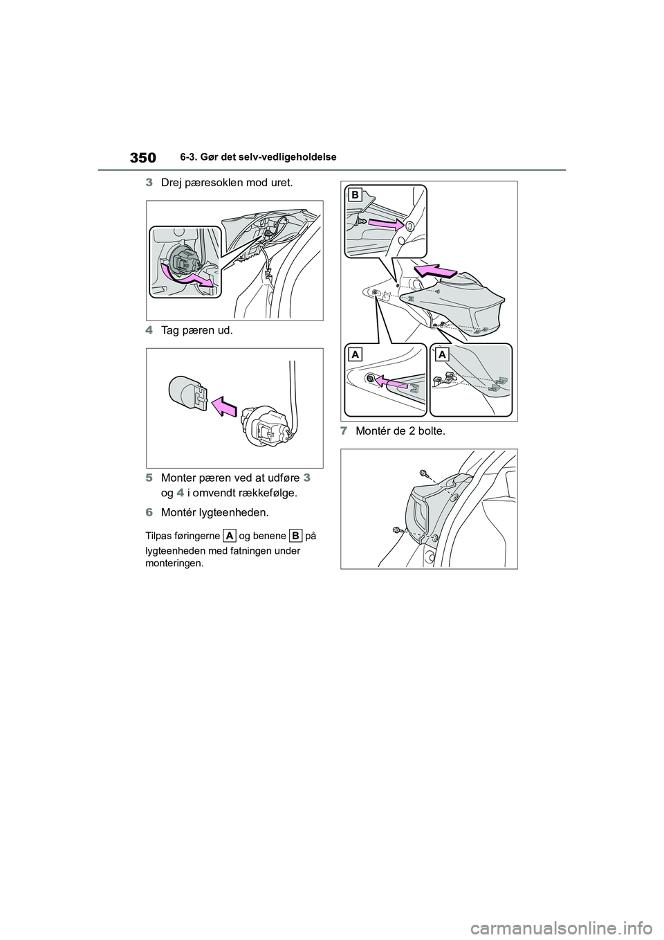 TOYOTA YARIS HATCHBACK 2021 Brugsanvisning (in Danish) 350
YARIS(HB) Owners Manual_Europe_MK0001_da
6-3. Gør det selv-vedligeholdelse
3Drej pæresoklen mod uret.
4 Tag pæren ud.
5 Monter pæren ved at udføre 3
og 4 i omvendt rækkefølge.
6 Montér TOYOTA YARIS HATCHBACK 2021 Brugsanvisning (in Danish) 350
YARIS(HB) Owners Manual_Europe_MK0001_da
6-3. Gør det selv-vedligeholdelse
3Drej pæresoklen mod uret.
4 Tag pæren ud.
5 Monter pæren ved at udføre 3
og 4 i omvendt rækkefølge.
6 Montér