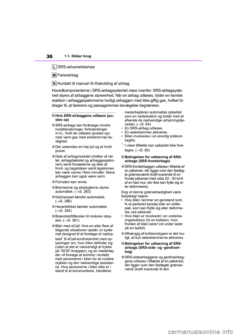 TOYOTA YARIS HATCHBACK 2021 Brugsanvisning (in Danish) 36
YARIS(HB) Owners Manual_Europe_MK0001_da
1-1. Sikker brug
SRS-advarselslampe
Førerairbag
Kontakt til manuel til-/frakobling af airbag
Hovedkomponenterne i SRS-airbagsystemet vises ovenfor. SRS-ai TOYOTA YARIS HATCHBACK 2021 Brugsanvisning (in Danish) 36
YARIS(HB) Owners Manual_Europe_MK0001_da
1-1. Sikker brug
SRS-advarselslampe
Førerairbag
Kontakt til manuel til-/frakobling af airbag
Hovedkomponenterne i SRS-airbagsystemet vises ovenfor. SRS-ai