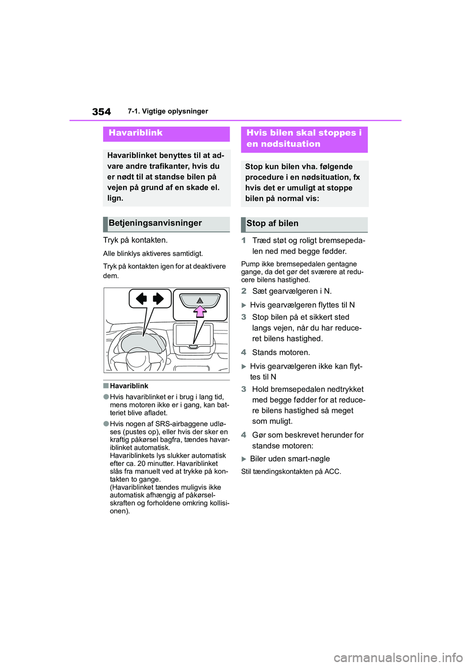 TOYOTA YARIS HATCHBACK 2021 Brugsanvisning (in Danish) 354
YARIS(HB) Owners Manual_Europe_MK0001_da
7-1. Vigtige oplysninger
7-1.Vigtige oplysninger
Tryk på kontakten.
Alle blinklys aktiveres samtidigt.
Tryk på kontakten igen for at deaktivere
dem.
nH TOYOTA YARIS HATCHBACK 2021 Brugsanvisning (in Danish) 354
YARIS(HB) Owners Manual_Europe_MK0001_da
7-1. Vigtige oplysninger
7-1.Vigtige oplysninger
Tryk på kontakten.
Alle blinklys aktiveres samtidigt.
Tryk på kontakten igen for at deaktivere
dem.
nH