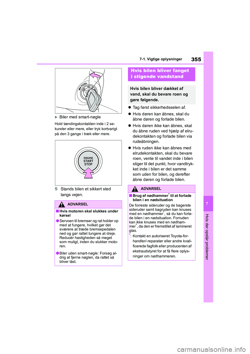 TOYOTA YARIS HATCHBACK 2021 Brugsanvisning (in Danish) 355
7
YARIS(HB) Owners Manual_Europe_MK0001_da
7-1. Vigtige oplysninger
Hvis der opstår problemer
Biler med smart-nøgle
Hold tændingskontakten inde i 2 se-
kunder eller mere, eller tryk kortvar TOYOTA YARIS HATCHBACK 2021 Brugsanvisning (in Danish) 355
7
YARIS(HB) Owners Manual_Europe_MK0001_da
7-1. Vigtige oplysninger
Hvis der opstår problemer
Biler med smart-nøgle
Hold tændingskontakten inde i 2 se-
kunder eller mere, eller tryk kortvar