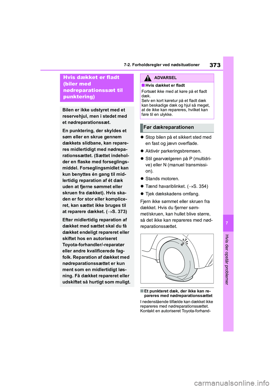 TOYOTA YARIS HATCHBACK 2021 Brugsanvisning (in Danish) 373
7
YARIS(HB) Owners Manual_Europe_MK0001_da
7-2. Forholdsregler ved nødsituationer
Hvis der opstår problemer
Stop bilen på et sikkert sted med
en fast og jævn overflade.
Aktivér parke TOYOTA YARIS HATCHBACK 2021 Brugsanvisning (in Danish) 373
7
YARIS(HB) Owners Manual_Europe_MK0001_da
7-2. Forholdsregler ved nødsituationer
Hvis der opstår problemer
Stop bilen på et sikkert sted med
en fast og jævn overflade.
Aktivér parke