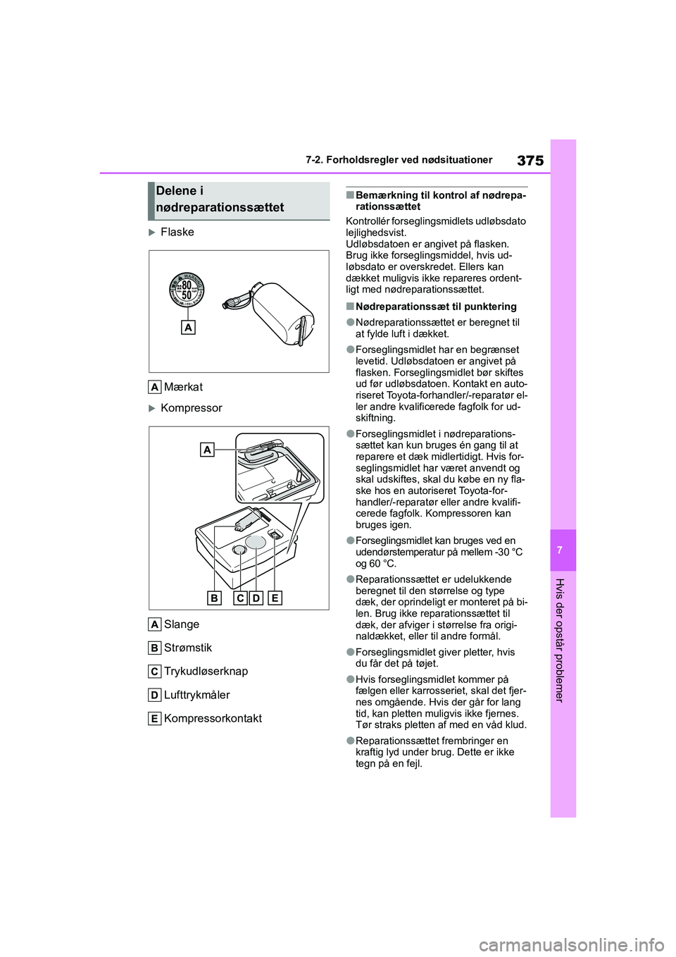 TOYOTA YARIS HATCHBACK 2021 Brugsanvisning (in Danish) 375
7
YARIS(HB) Owners Manual_Europe_MK0001_da
7-2. Forholdsregler ved nødsituationer
Hvis der opstår problemer
FlaskeMærkat
Kompressor
Slange
Strømstik
Trykudløserknap
Lufttrykmåler
Komp TOYOTA YARIS HATCHBACK 2021 Brugsanvisning (in Danish) 375
7
YARIS(HB) Owners Manual_Europe_MK0001_da
7-2. Forholdsregler ved nødsituationer
Hvis der opstår problemer
FlaskeMærkat
Kompressor
Slange
Strømstik
Trykudløserknap
Lufttrykmåler
Komp