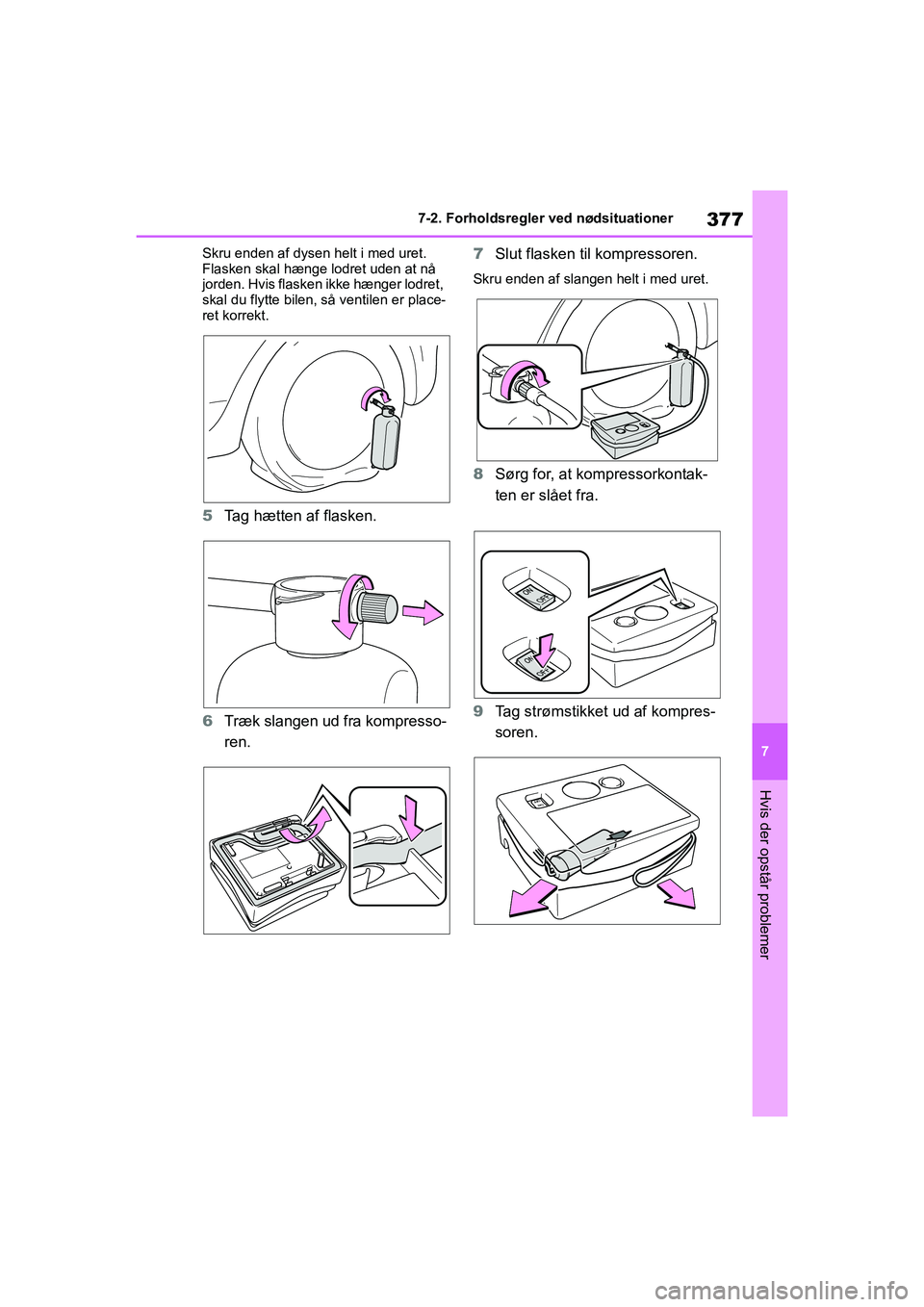 TOYOTA YARIS HATCHBACK 2021 Brugsanvisning (in Danish) 377
7
YARIS(HB) Owners Manual_Europe_MK0001_da
7-2. Forholdsregler ved nødsituationer
Hvis der opstår problemer
Skru enden af dysen helt i med uret.
Flasken skal hænge lodret uden at nå
jorden. TOYOTA YARIS HATCHBACK 2021 Brugsanvisning (in Danish) 377
7
YARIS(HB) Owners Manual_Europe_MK0001_da
7-2. Forholdsregler ved nødsituationer
Hvis der opstår problemer
Skru enden af dysen helt i med uret.
Flasken skal hænge lodret uden at nå
jorden.