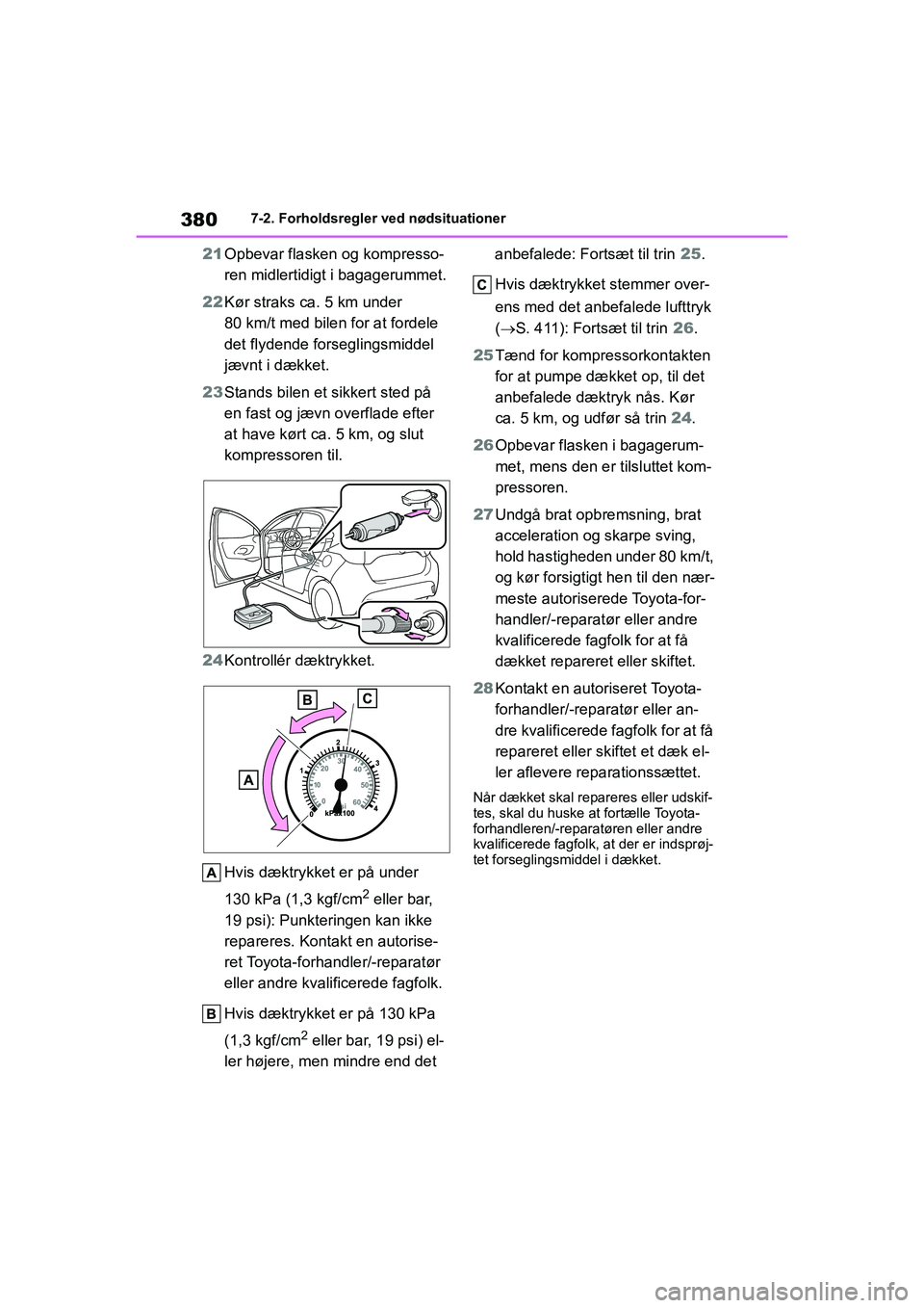 TOYOTA YARIS HATCHBACK 2021 Brugsanvisning (in Danish) 380
YARIS(HB) Owners Manual_Europe_MK0001_da
7-2. Forholdsregler ved nødsituationer
21Opbevar flasken og kompresso-
ren midlertidigt i bagagerummet.
22 Kør straks ca. 5 km under
80 km/t med bilen TOYOTA YARIS HATCHBACK 2021 Brugsanvisning (in Danish) 380
YARIS(HB) Owners Manual_Europe_MK0001_da
7-2. Forholdsregler ved nødsituationer
21Opbevar flasken og kompresso-
ren midlertidigt i bagagerummet.
22 Kør straks ca. 5 km under
80 km/t med bilen