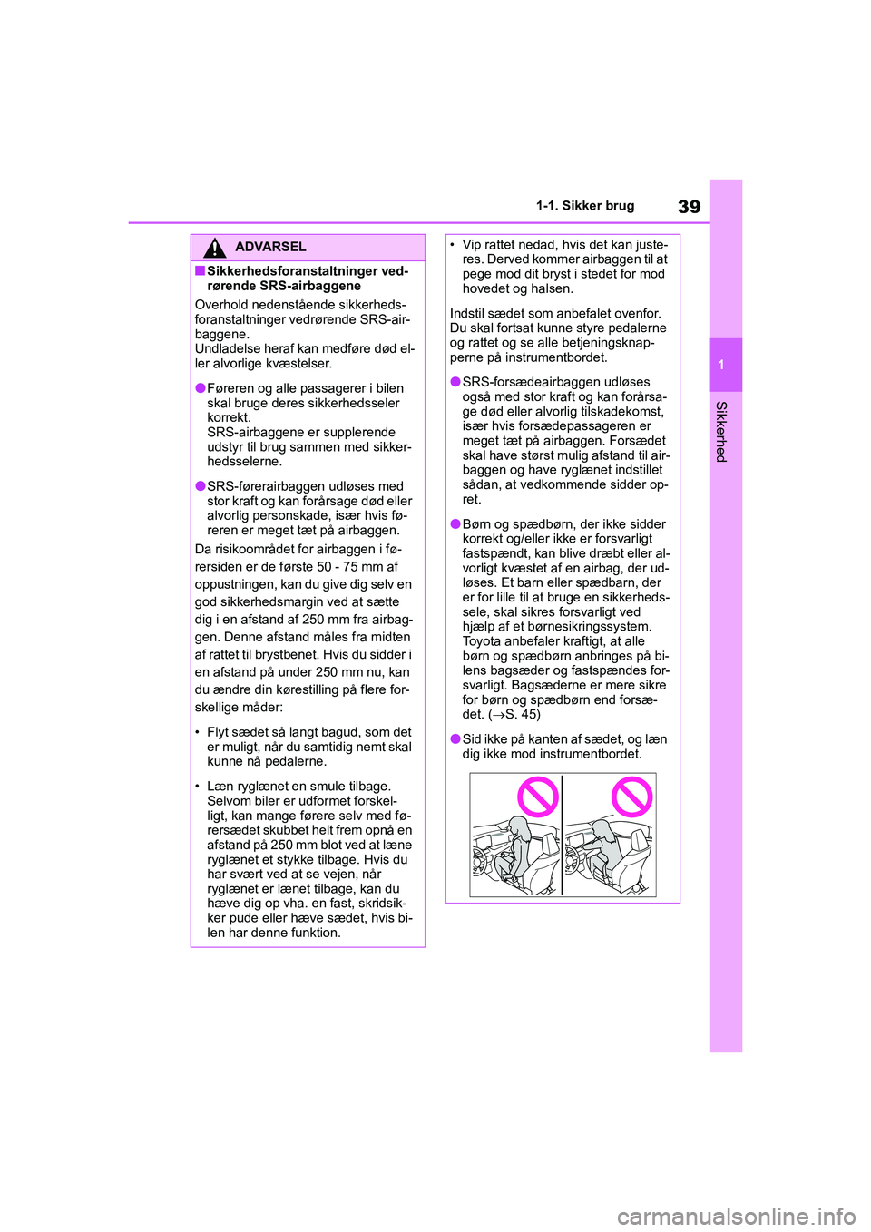 TOYOTA YARIS HATCHBACK 2021 Brugsanvisning (in Danish) 39
1
YARIS(HB) Owners Manual_Europe_MK0001_da
1-1. Sikker brug
Sikkerhed
ADVARSEL
nSikkerhedsforanstaltninger ved-
rørende SRS-airbaggene
Overhold nedenstående sikkerheds-
foranstaltninger vedrøre TOYOTA YARIS HATCHBACK 2021 Brugsanvisning (in Danish) 39
1
YARIS(HB) Owners Manual_Europe_MK0001_da
1-1. Sikker brug
Sikkerhed
ADVARSEL
nSikkerhedsforanstaltninger ved-
rørende SRS-airbaggene
Overhold nedenstående sikkerheds-
foranstaltninger vedrøre