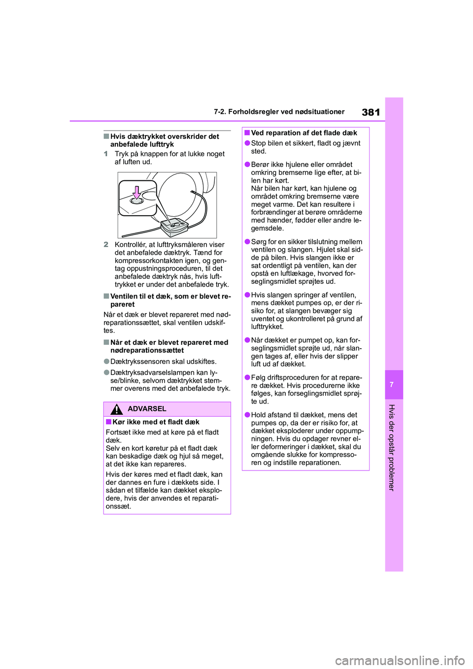 TOYOTA YARIS HATCHBACK 2021 Brugsanvisning (in Danish) 381
7
YARIS(HB) Owners Manual_Europe_MK0001_da
7-2. Forholdsregler ved nødsituationer
Hvis der opstår problemer
nHvis dæktrykket overskrider det
anbefalede lufttryk
1 Tryk på knappen for at lukk TOYOTA YARIS HATCHBACK 2021 Brugsanvisning (in Danish) 381
7
YARIS(HB) Owners Manual_Europe_MK0001_da
7-2. Forholdsregler ved nødsituationer
Hvis der opstår problemer
nHvis dæktrykket overskrider det
anbefalede lufttryk
1 Tryk på knappen for at lukk