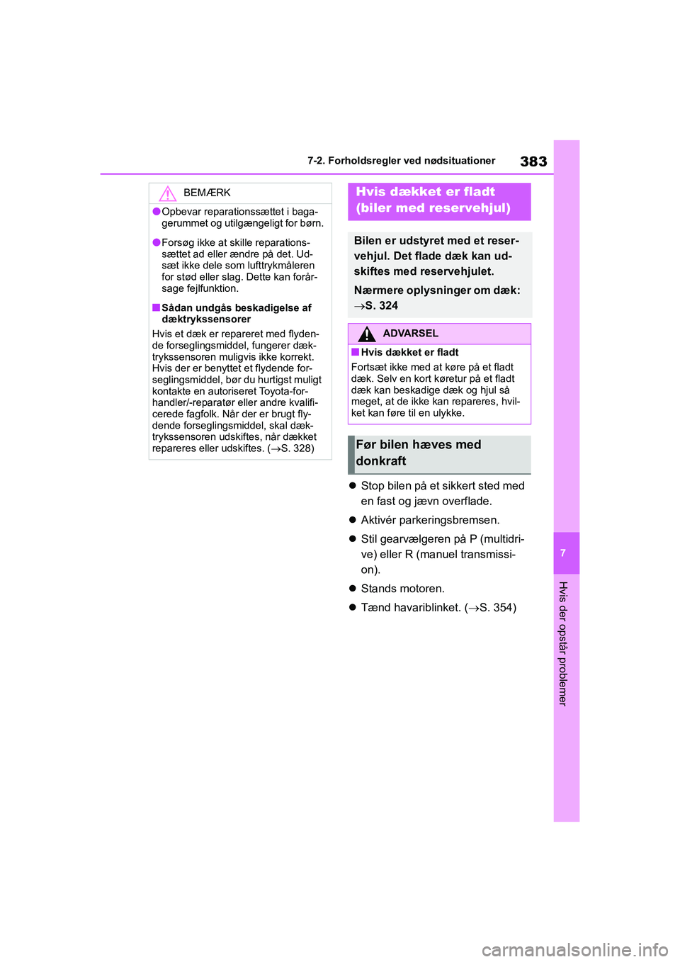 TOYOTA YARIS HATCHBACK 2021 Brugsanvisning (in Danish) 383
7
YARIS(HB) Owners Manual_Europe_MK0001_da
7-2. Forholdsregler ved nødsituationer
Hvis der opstår problemer
Stop bilen på et sikkert sted med
en fast og jævn overflade.
Aktivér parke TOYOTA YARIS HATCHBACK 2021 Brugsanvisning (in Danish) 383
7
YARIS(HB) Owners Manual_Europe_MK0001_da
7-2. Forholdsregler ved nødsituationer
Hvis der opstår problemer
Stop bilen på et sikkert sted med
en fast og jævn overflade.
Aktivér parke