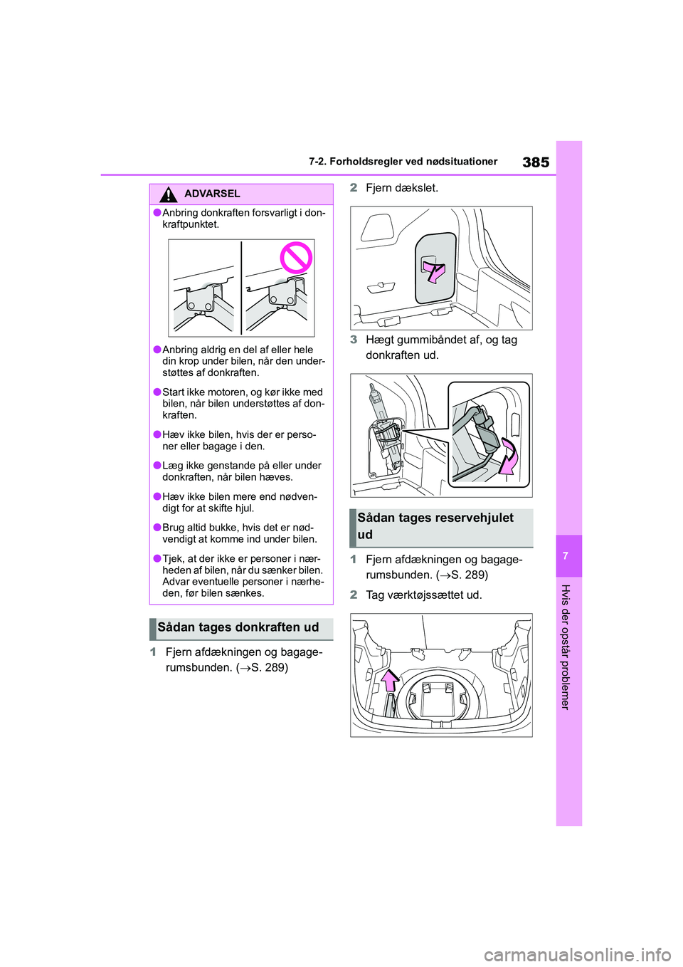 TOYOTA YARIS HATCHBACK 2021 Brugsanvisning (in Danish) 385
7
YARIS(HB) Owners Manual_Europe_MK0001_da
7-2. Forholdsregler ved nødsituationer
Hvis der opstår problemer
1Fjern afdækningen og bagage-
rumsbunden. ( S. 289) 2
Fjern dækslet.
3 Hægt gum TOYOTA YARIS HATCHBACK 2021 Brugsanvisning (in Danish) 385
7
YARIS(HB) Owners Manual_Europe_MK0001_da
7-2. Forholdsregler ved nødsituationer
Hvis der opstår problemer
1Fjern afdækningen og bagage-
rumsbunden. ( S. 289) 2
Fjern dækslet.
3 Hægt gum