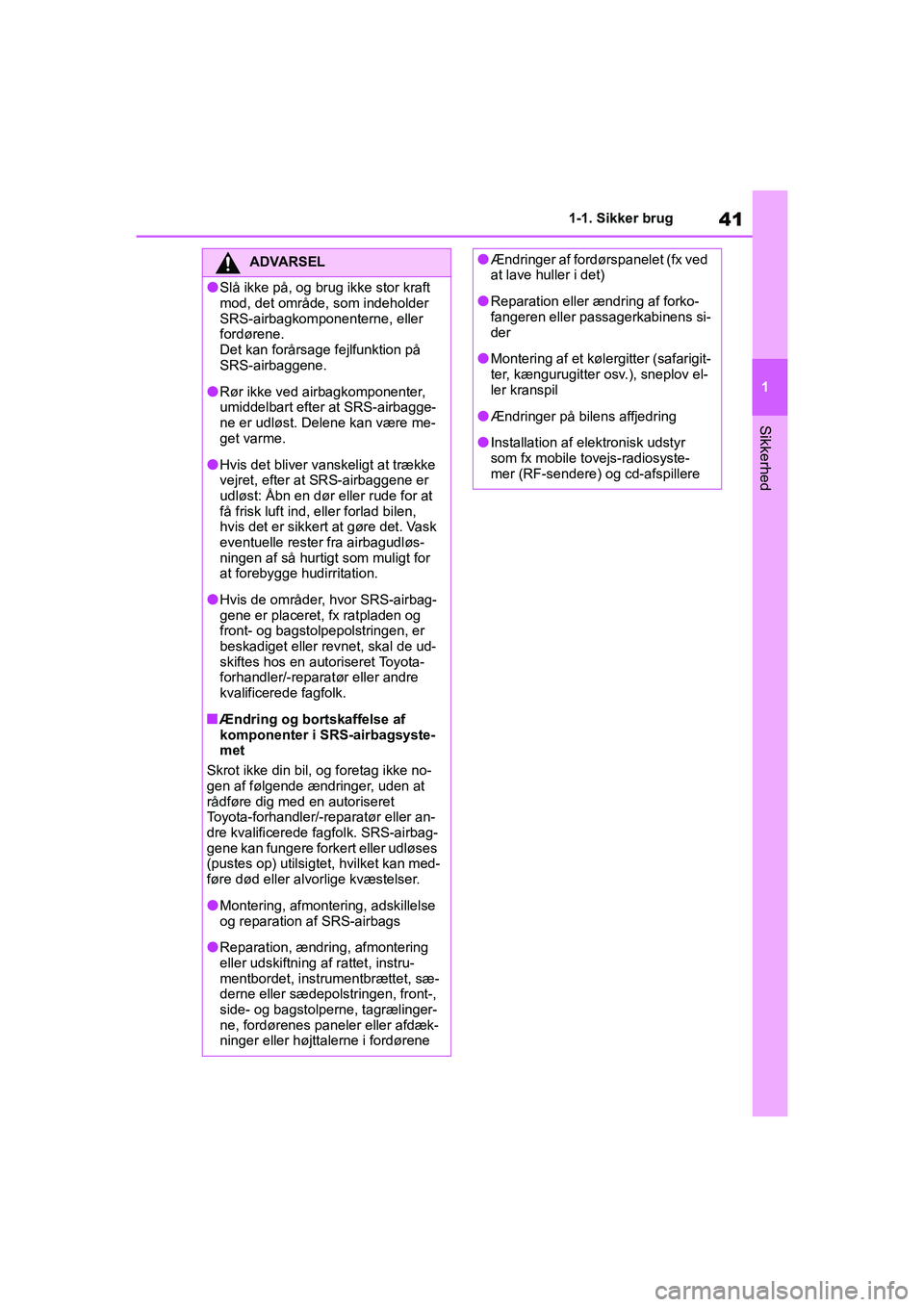 TOYOTA YARIS HATCHBACK 2021 Brugsanvisning (in Danish) 41
1
YARIS(HB) Owners Manual_Europe_MK0001_da
1-1. Sikker brug
Sikkerhed
ADVARSEL
lSlå ikke på, og brug ikke stor kraft
mod, det område, som indeholder
SRS-airbagkomponenterne, eller
fordørene TOYOTA YARIS HATCHBACK 2021 Brugsanvisning (in Danish) 41
1
YARIS(HB) Owners Manual_Europe_MK0001_da
1-1. Sikker brug
Sikkerhed
ADVARSEL
lSlå ikke på, og brug ikke stor kraft
mod, det område, som indeholder
SRS-airbagkomponenterne, eller
fordørene