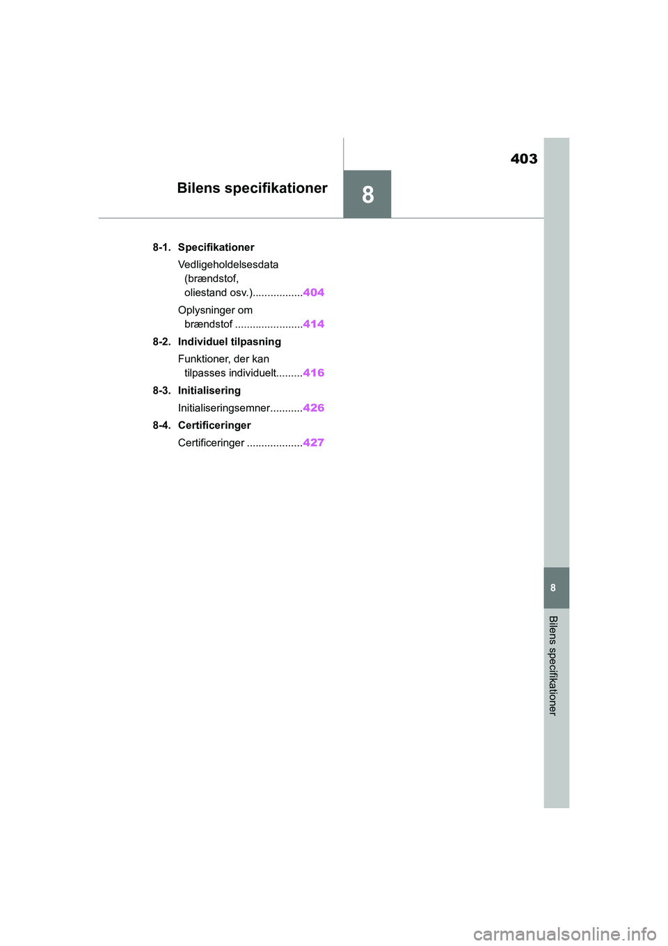 TOYOTA YARIS HATCHBACK 2021 Brugsanvisning (in Danish) 8
403
YARIS(HB) Owners Manual_Europe_MK0001_da
8
Bilens specifikationer
Bilens specifikationer
8-1. SpecifikationerVedligeholdelsesdata (brændstof,
oliestand osv.)................. 404
Oplysninger TOYOTA YARIS HATCHBACK 2021 Brugsanvisning (in Danish) 8
403
YARIS(HB) Owners Manual_Europe_MK0001_da
8
Bilens specifikationer
Bilens specifikationer
8-1. SpecifikationerVedligeholdelsesdata (brændstof,
oliestand osv.)................. 404
Oplysninger