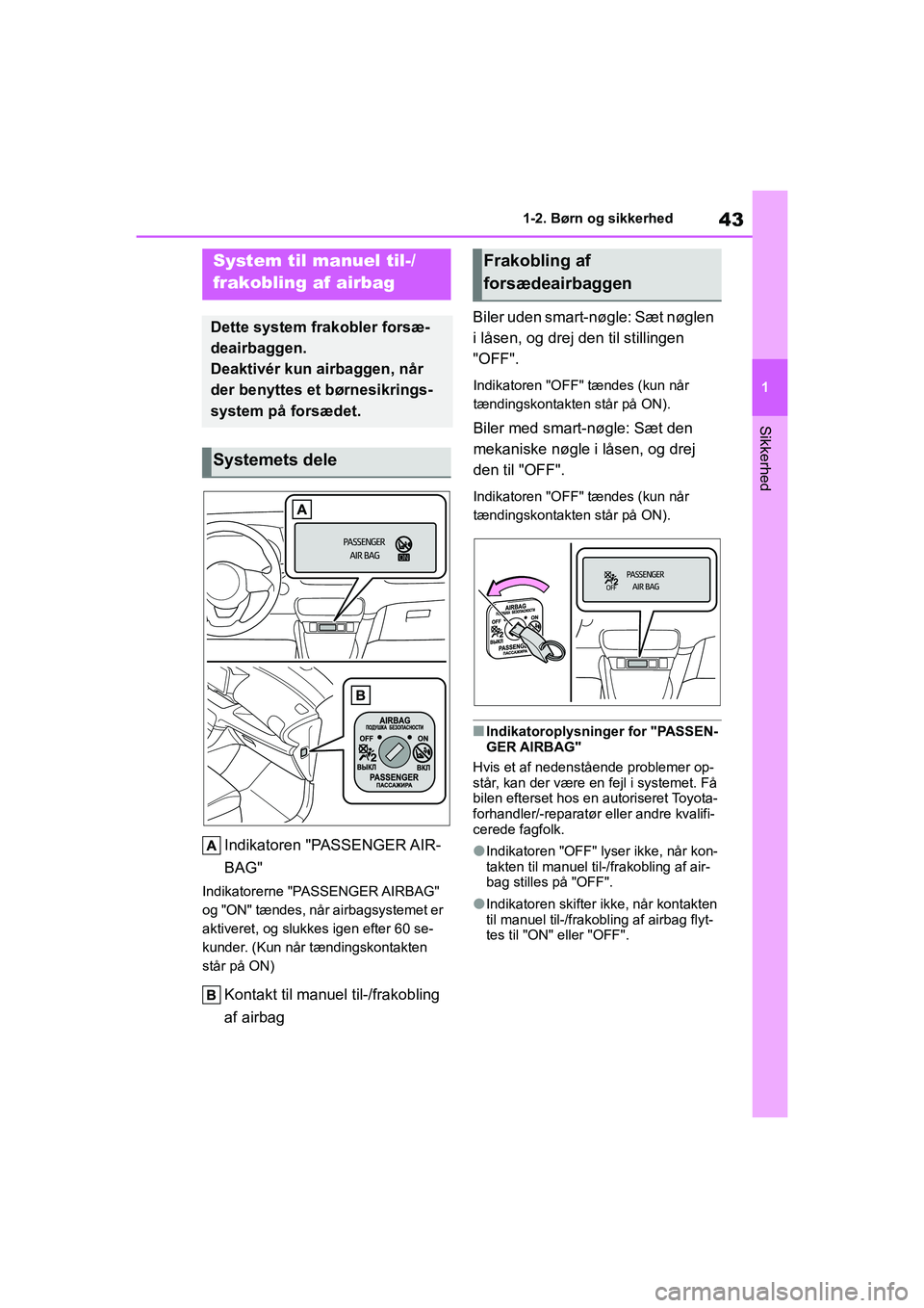 TOYOTA YARIS HATCHBACK 2021 Brugsanvisning (in Danish) 43
1
YARIS(HB) Owners Manual_Europe_MK0001_da
1-2. Børn og sikkerhed
Sikkerhed
1-2.Børn og sikkerhed
Indikatoren "PASSENGER AIR-
BAG"
Indikatorerne "PASSENGER AIRBAG"
og "ON" tændes, når airbags TOYOTA YARIS HATCHBACK 2021 Brugsanvisning (in Danish) 43
1
YARIS(HB) Owners Manual_Europe_MK0001_da
1-2. Børn og sikkerhed
Sikkerhed
1-2.Børn og sikkerhed
Indikatoren "PASSENGER AIR-
BAG"
Indikatorerne "PASSENGER AIRBAG"
og "ON" tændes, når airbags