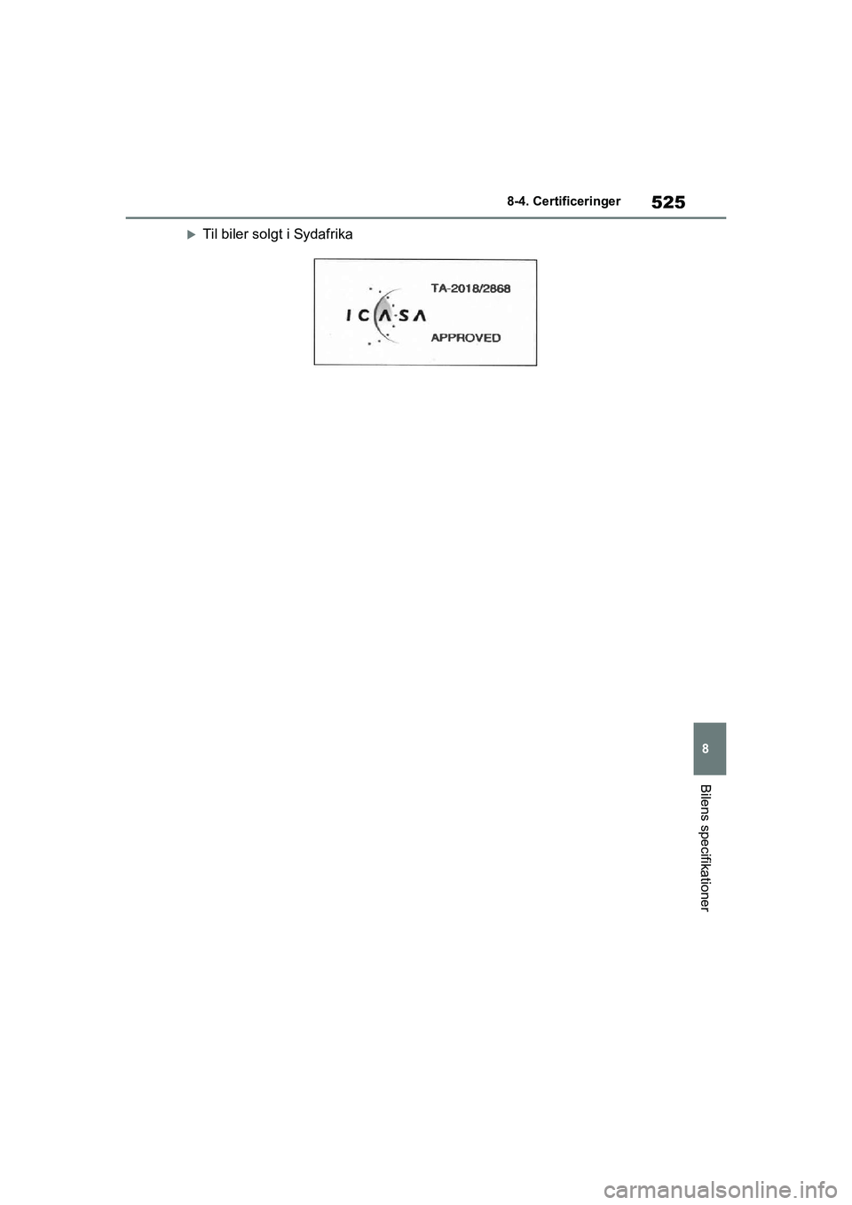 TOYOTA YARIS HATCHBACK 2021  Brugsanvisning (in Danish) 525
8
YARIS(HB) Owners Manual_Europe_MK0001_da
8-4. Certificeringer
Bilens specifikationer
Til biler solgt i Sydafrika
YARIS(HB)_OM_Europe_OMK0001DK.book  Page 525  Tuesday, March 2, 2021  9:30 AM
