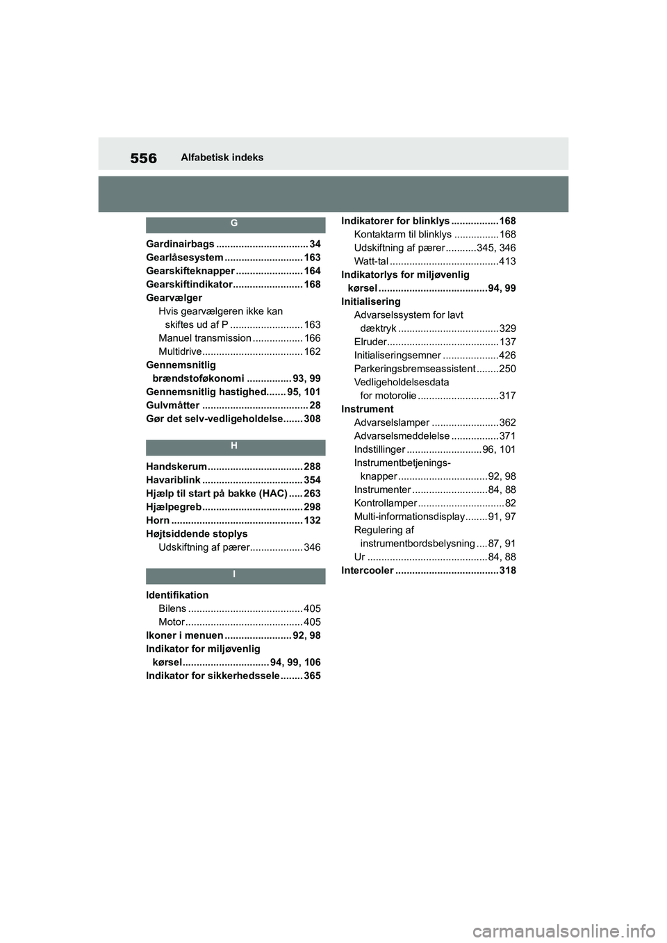 TOYOTA YARIS HATCHBACK 2021 Brugsanvisning (in Danish) 556
YARIS(HB) Owners Manual_Europe_MK0001_da
Alfabetisk indeks
G
Gardinairbags ................................. 34
Gearlåsesystem ............................ 163
Gearskifteknapper ................ TOYOTA YARIS HATCHBACK 2021 Brugsanvisning (in Danish) 556
YARIS(HB) Owners Manual_Europe_MK0001_da
Alfabetisk indeks
G
Gardinairbags ................................. 34
Gearlåsesystem ............................ 163
Gearskifteknapper ................