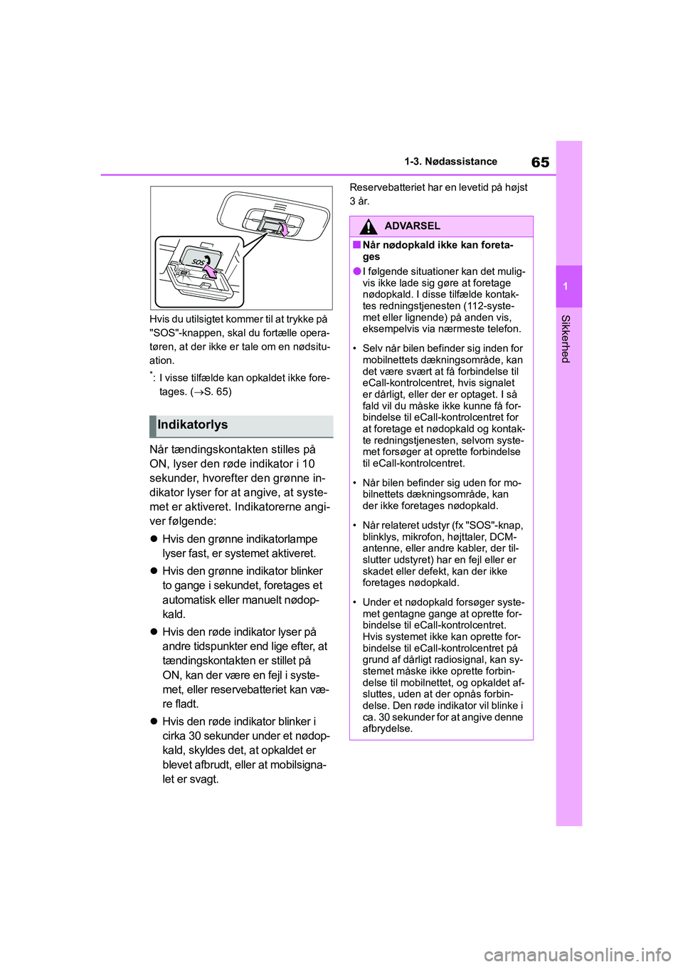 TOYOTA YARIS HATCHBACK 2021 Brugsanvisning (in Danish) 65
1
YARIS(HB) Owners Manual_Europe_MK0001_da
1-3. Nødassistance
SikkerhedHvis du utilsigtet kommer til at trykke på
"SOS"-knappen, skal du fortælle opera-
tøren, at der ikke er tale om en nøds TOYOTA YARIS HATCHBACK 2021 Brugsanvisning (in Danish) 65
1
YARIS(HB) Owners Manual_Europe_MK0001_da
1-3. Nødassistance
SikkerhedHvis du utilsigtet kommer til at trykke på
"SOS"-knappen, skal du fortælle opera-
tøren, at der ikke er tale om en nøds