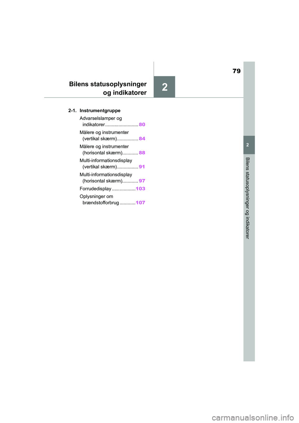 TOYOTA YARIS HATCHBACK 2021  Brugsanvisning (in Danish) 2
79
YARIS(HB) Owners Manual_Europe_MK0001_da
2
Bilens statusoplysninger og indikatorer
Bilens statusoplysningerog indikatorer
2-1. Instrumentgruppe
Advarselslamper og indikatorer ...................