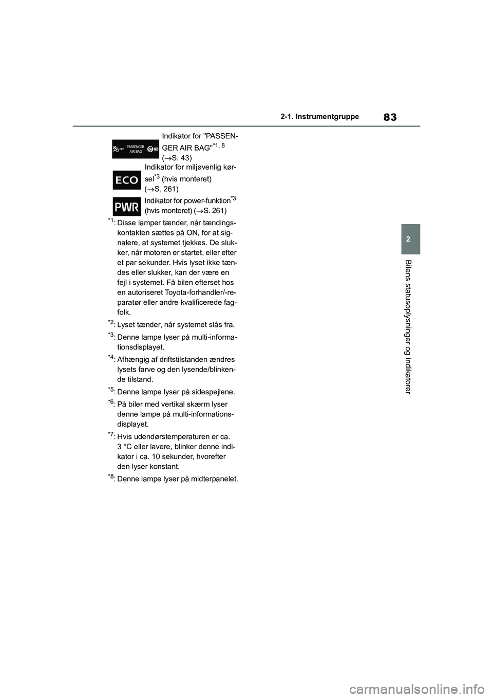 TOYOTA YARIS HATCHBACK 2021 Brugsanvisning (in Danish) 83
2
YARIS(HB) Owners Manual_Europe_MK0001_da
2-1. Instrumentgruppe
Bilens statusoplysninger og indikatorer
*1: Disse lamper tænder, når tændings-kontakten sættes på ON, for at sig-
nalere, at s TOYOTA YARIS HATCHBACK 2021 Brugsanvisning (in Danish) 83
2
YARIS(HB) Owners Manual_Europe_MK0001_da
2-1. Instrumentgruppe
Bilens statusoplysninger og indikatorer
*1: Disse lamper tænder, når tændings-kontakten sættes på ON, for at sig-
nalere, at s