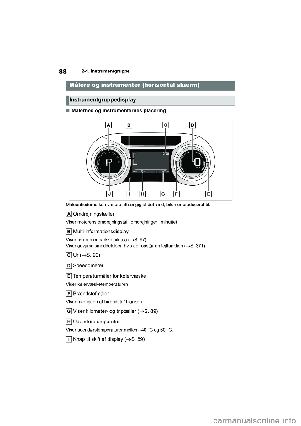 TOYOTA YARIS HATCHBACK 2021 Brugsanvisning (in Danish) 88
YARIS(HB) Owners Manual_Europe_MK0001_da
2-1. Instrumentgruppe
nMålernes og instrumenternes placering
Måleenhederne kan variere afhængig af det land, bilen er produceret til.
Omdrejningstæller TOYOTA YARIS HATCHBACK 2021 Brugsanvisning (in Danish) 88
YARIS(HB) Owners Manual_Europe_MK0001_da
2-1. Instrumentgruppe
nMålernes og instrumenternes placering
Måleenhederne kan variere afhængig af det land, bilen er produceret til.
Omdrejningstæller