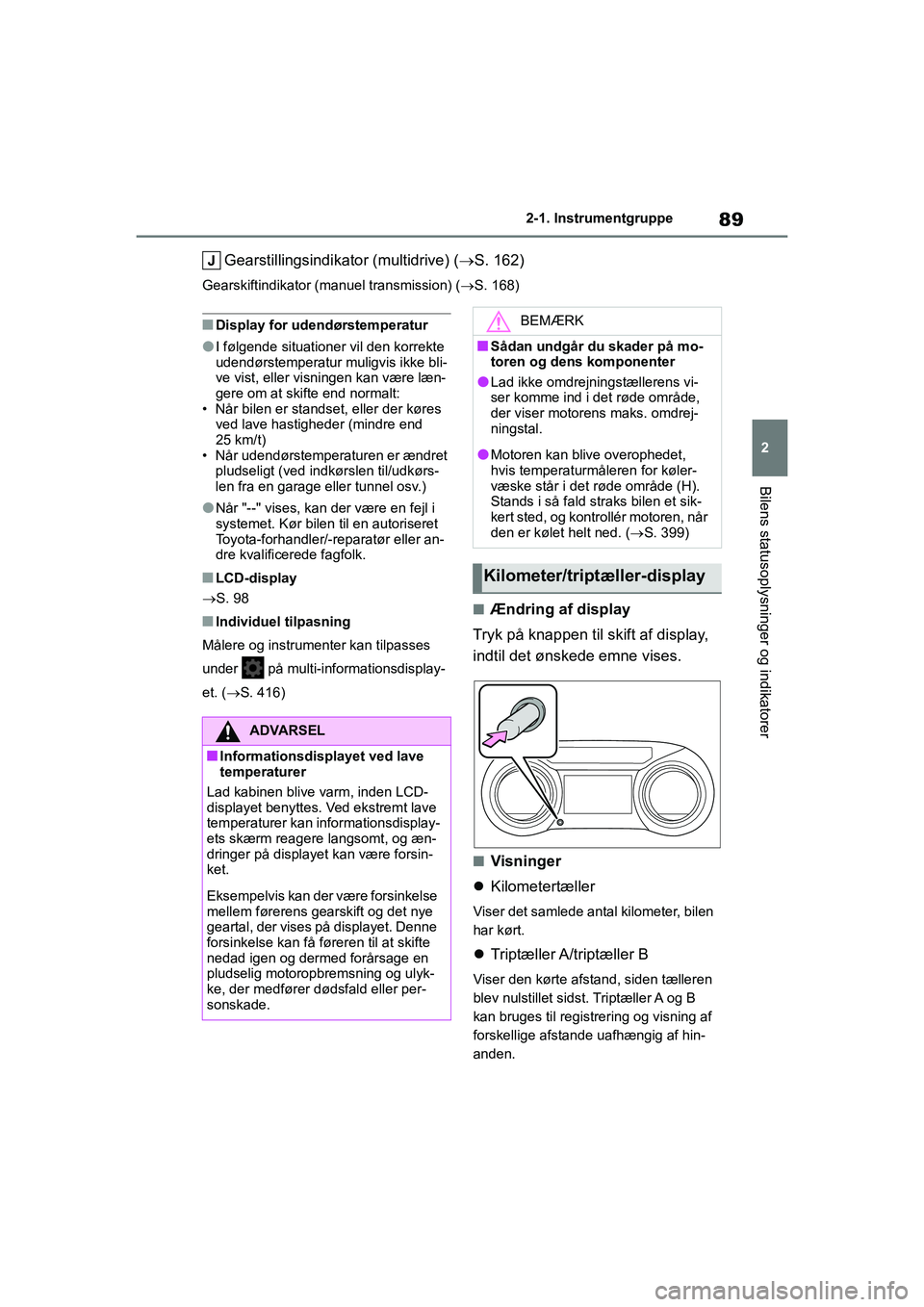 TOYOTA YARIS HATCHBACK 2021 Brugsanvisning (in Danish) 89
2
YARIS(HB) Owners Manual_Europe_MK0001_da
2-1. Instrumentgruppe
Bilens statusoplysninger og indikatorer
Gearstillingsindikator (multidrive) (S. 162)
Gearskiftindikator (manuel transmission) ( TOYOTA YARIS HATCHBACK 2021 Brugsanvisning (in Danish) 89
2
YARIS(HB) Owners Manual_Europe_MK0001_da
2-1. Instrumentgruppe
Bilens statusoplysninger og indikatorer
Gearstillingsindikator (multidrive) (S. 162)
Gearskiftindikator (manuel transmission) (