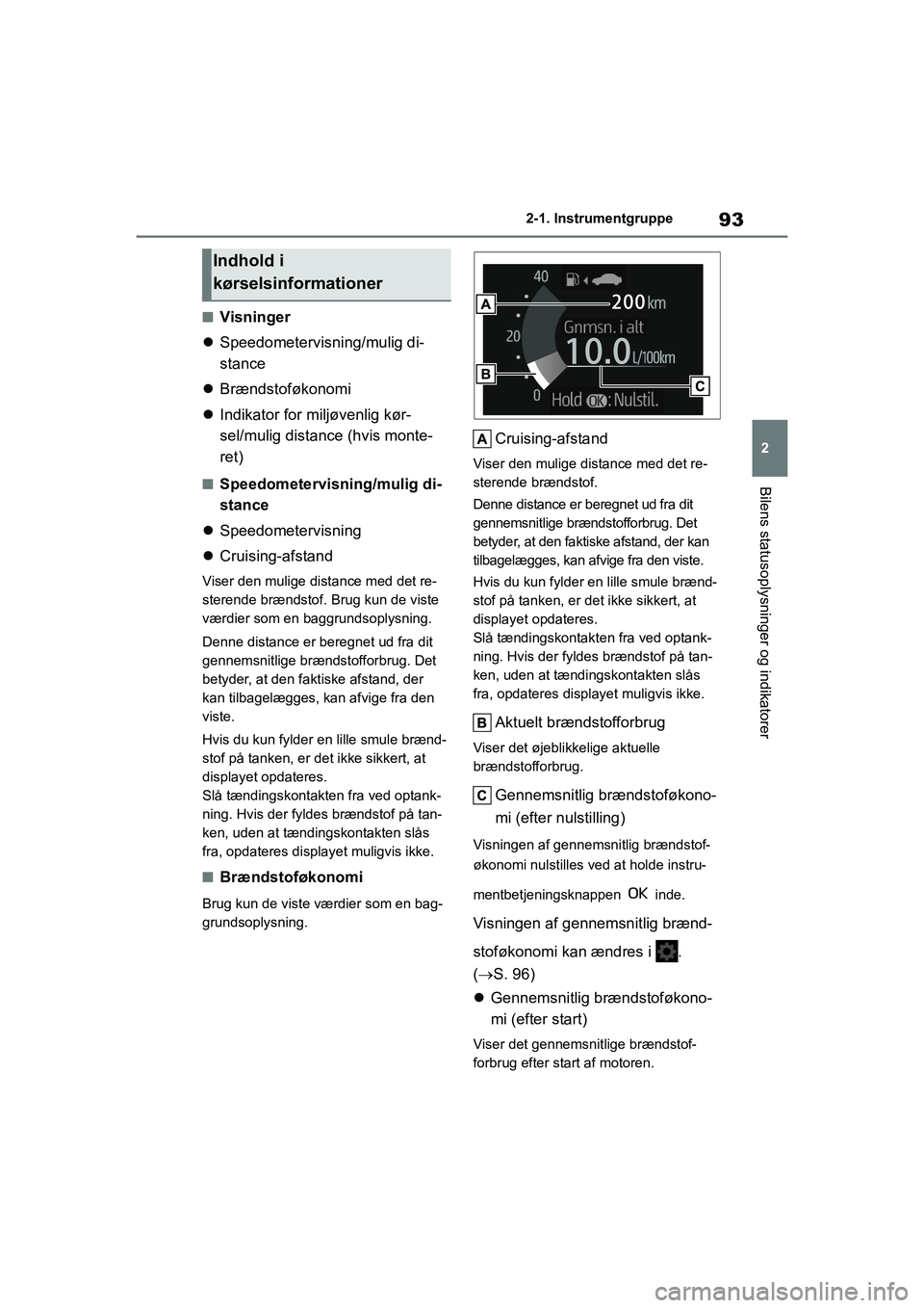 TOYOTA YARIS HATCHBACK 2021 Brugsanvisning (in Danish) 93
2
YARIS(HB) Owners Manual_Europe_MK0001_da
2-1. Instrumentgruppe
Bilens statusoplysninger og indikatorer
nVisninger
Speedometervisning/mulig di-
stance
Brændstoføkonomi
Indikator for TOYOTA YARIS HATCHBACK 2021 Brugsanvisning (in Danish) 93
2
YARIS(HB) Owners Manual_Europe_MK0001_da
2-1. Instrumentgruppe
Bilens statusoplysninger og indikatorer
nVisninger
Speedometervisning/mulig di-
stance
Brændstoføkonomi
Indikator for
