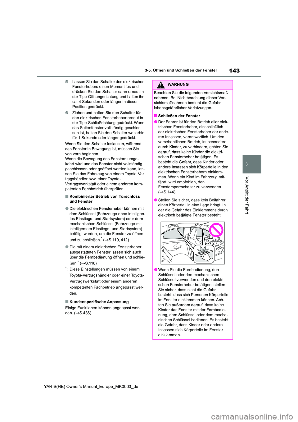 TOYOTA YARIS HATCHBACK 2021  Betriebsanleitungen (in German) 143
3
YARIS(HB) Owners Manual_Europe_MK0003_de
3-5. Öffnen und Schließen der Fenster
Vor Antritt der Fahrt
5Lassen Sie den Schalter des elektrischen  Fensterhebers einen Moment los und drücken Sie