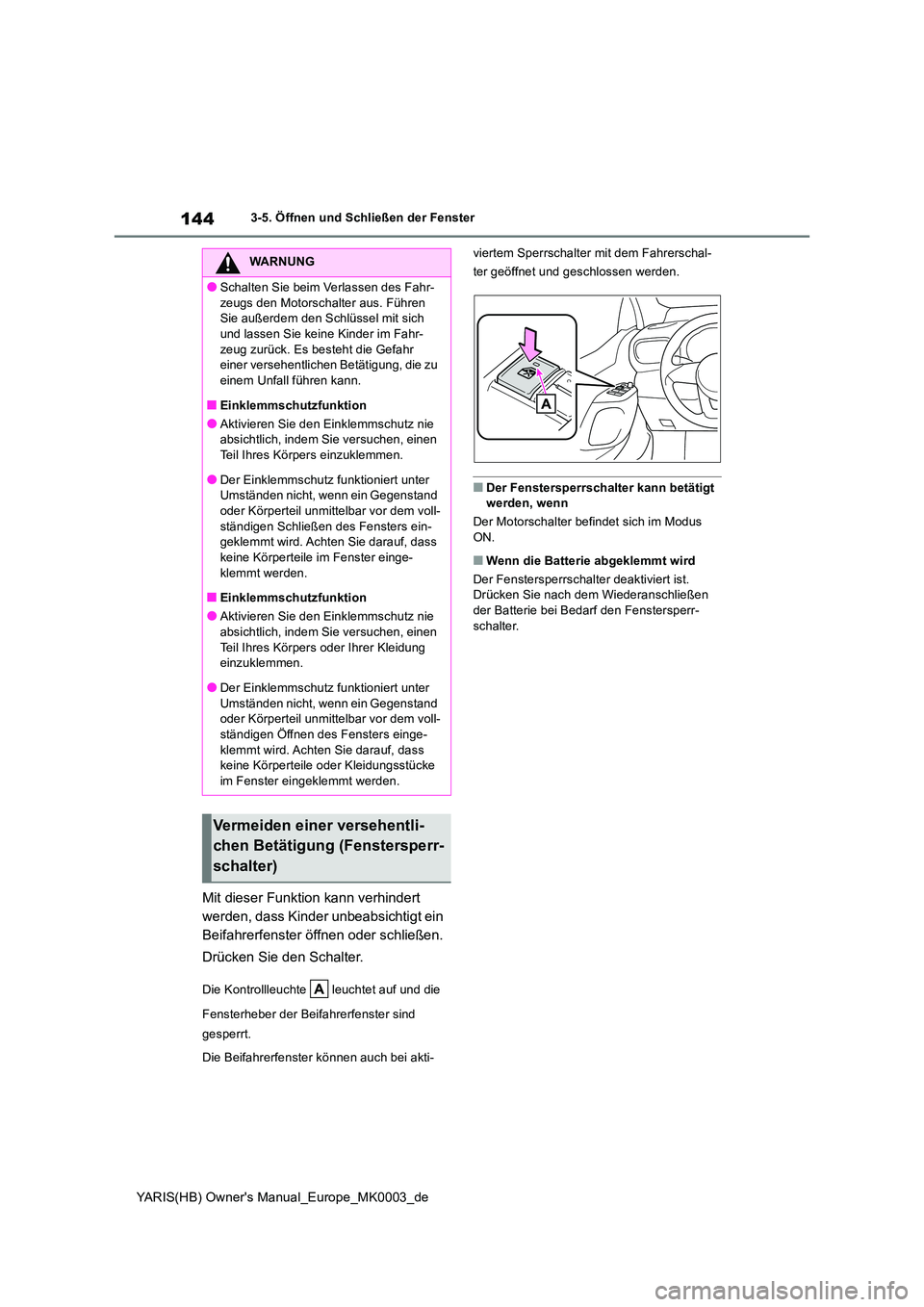 TOYOTA YARIS HATCHBACK 2021  Betriebsanleitungen (in German) 144
YARIS(HB) Owners Manual_Europe_MK0003_de
3-5. Öffnen und Schließen der Fenster
Mit dieser Funktion kann verhindert  
werden, dass Kinder unbeabsichtigt ein 
Beifahrerfenster öffnen oder schlie