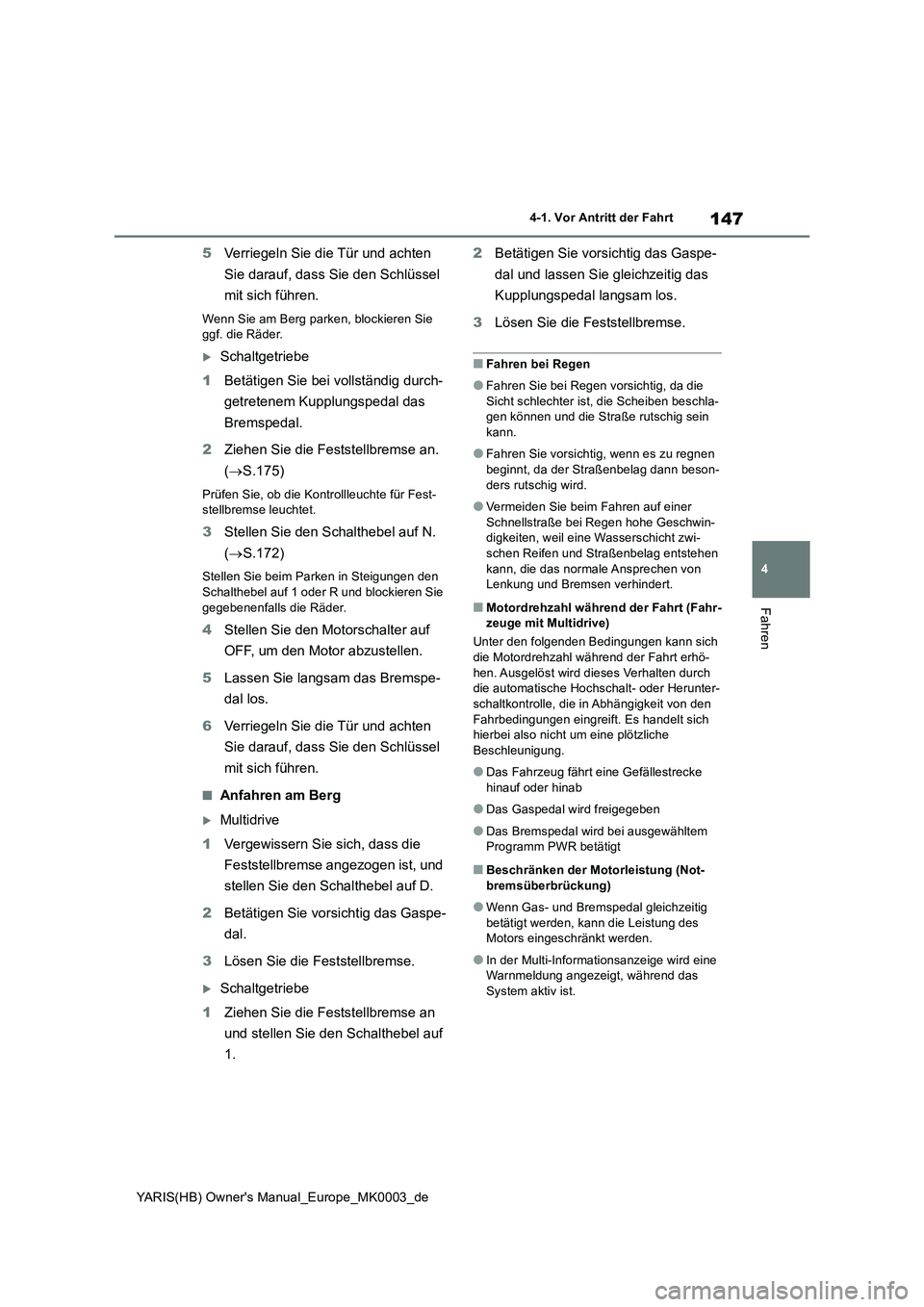 TOYOTA YARIS HATCHBACK 2021  Betriebsanleitungen (in German) 147
4
YARIS(HB) Owners Manual_Europe_MK0003_de
4-1. Vor Antritt der Fahrt
Fahren
5Verriegeln Sie die Tür und achten 
Sie darauf, dass Sie den Schlüssel 
mit sich führen.
Wenn Sie am Berg parken, b