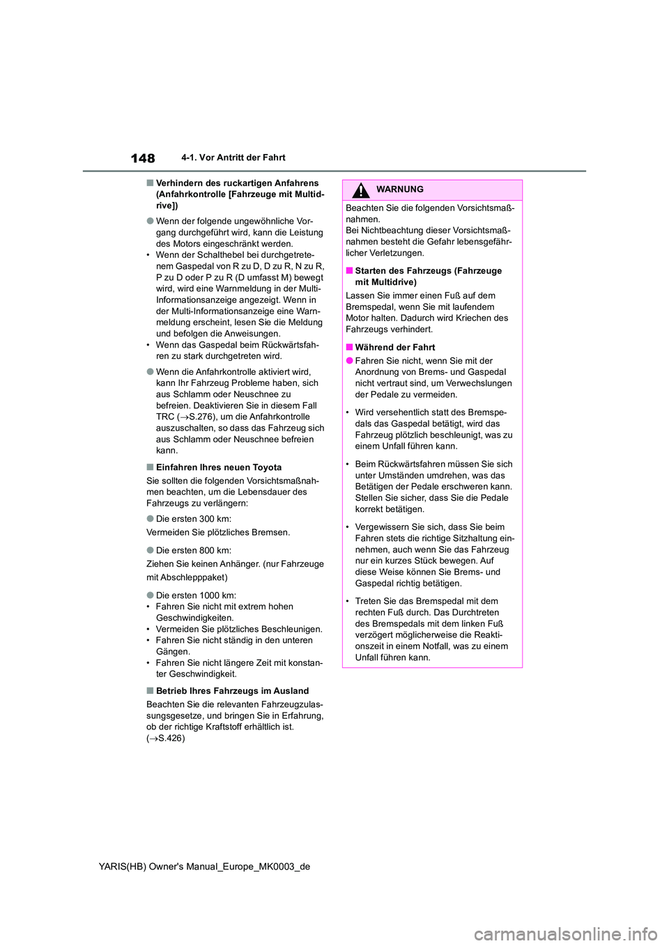 TOYOTA YARIS HATCHBACK 2021  Betriebsanleitungen (in German) 148
YARIS(HB) Owners Manual_Europe_MK0003_de
4-1. Vor Antritt der Fahrt
■Verhindern des ruckartigen Anfahrens  (Anfahrkontrolle [Fahrzeuge mit Multid-rive])
●Wenn der folgende ungewöhnliche Vor-