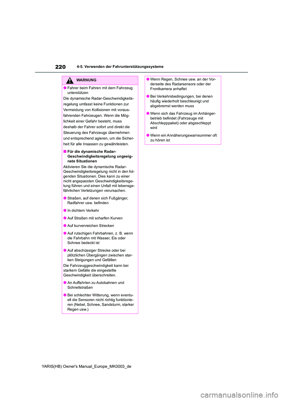 TOYOTA YARIS HATCHBACK 2021 Betriebsanleitungen (in German) 220
YARIS(HB) Owners Manual_Europe_MK0003_de
4-5. Verwenden der Fahrunterstützungssysteme
WARNUNG
●Fahrer beim Fahren mit dem Fahrzeug
unterstützen
Die dynamische Radar-Geschwindigkeits-
regel TOYOTA YARIS HATCHBACK 2021 Betriebsanleitungen (in German) 220
YARIS(HB) Owners Manual_Europe_MK0003_de
4-5. Verwenden der Fahrunterstützungssysteme
WARNUNG
●Fahrer beim Fahren mit dem Fahrzeug
unterstützen
Die dynamische Radar-Geschwindigkeits-
regel