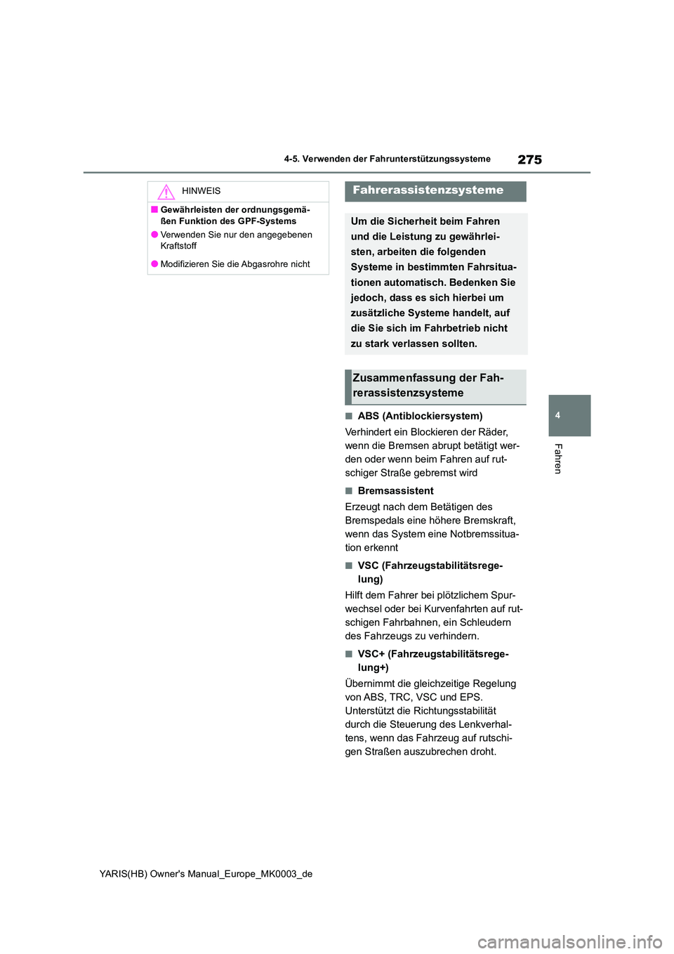 TOYOTA YARIS HATCHBACK 2021 Betriebsanleitungen (in German) 275
4
YARIS(HB) Owners Manual_Europe_MK0003_de
4-5. Verwenden der Fahrunterstützungssysteme
Fahren
■ABS (Antiblockiersystem)
Verhindert ein Blockieren der Räder,
wenn die Bremsen abrupt betät TOYOTA YARIS HATCHBACK 2021 Betriebsanleitungen (in German) 275
4
YARIS(HB) Owners Manual_Europe_MK0003_de
4-5. Verwenden der Fahrunterstützungssysteme
Fahren
■ABS (Antiblockiersystem)
Verhindert ein Blockieren der Räder,
wenn die Bremsen abrupt betät