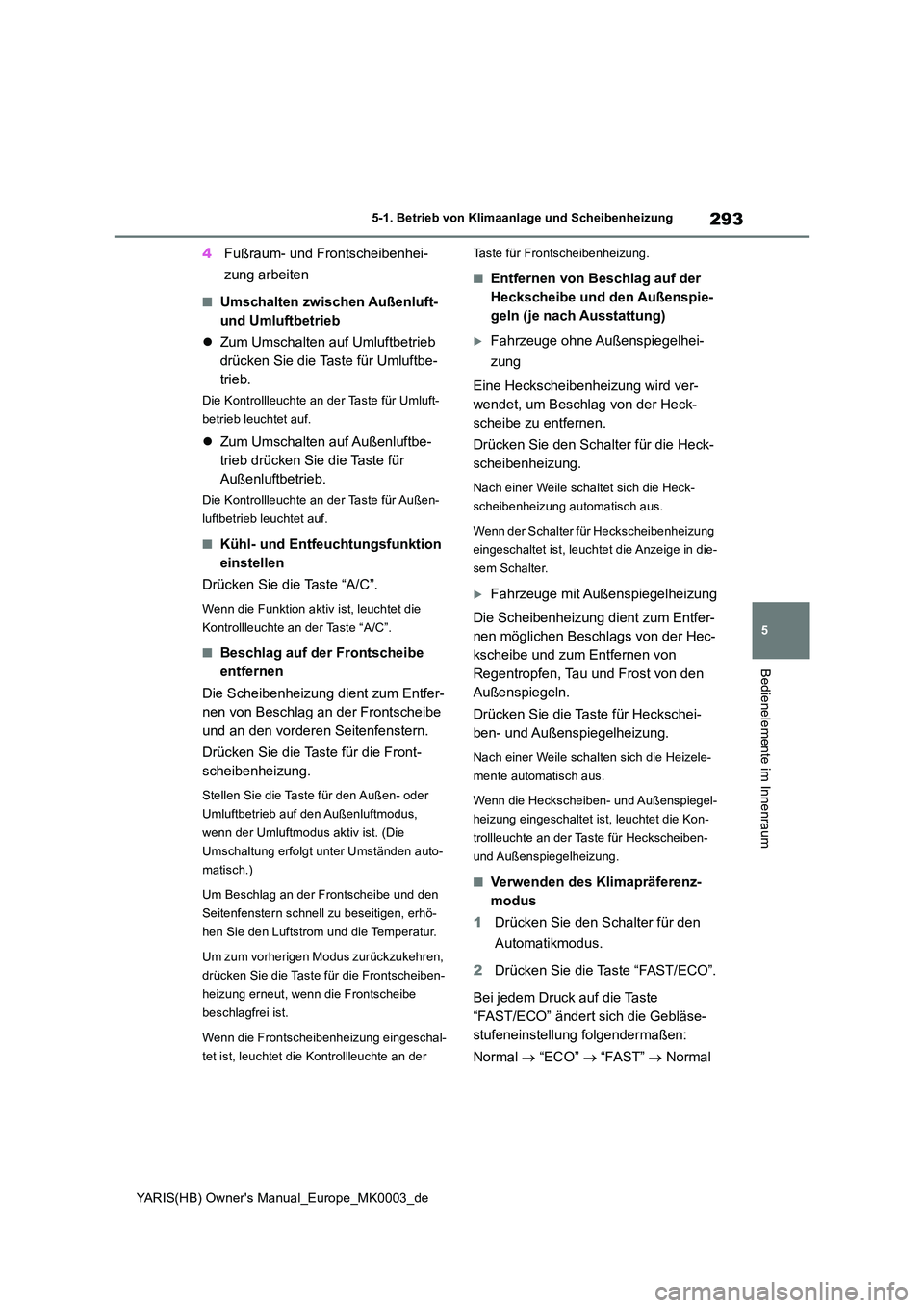 TOYOTA YARIS HATCHBACK 2021  Betriebsanleitungen (in German) 293
5
YARIS(HB) Owners Manual_Europe_MK0003_de
5-1. Betrieb von Klimaanlage und Scheibenheizung
Bedienelemente im Innenraum
4Fußraum- und Frontscheibenhei- 
zung arbeiten
■Umschalten zwischen Auß