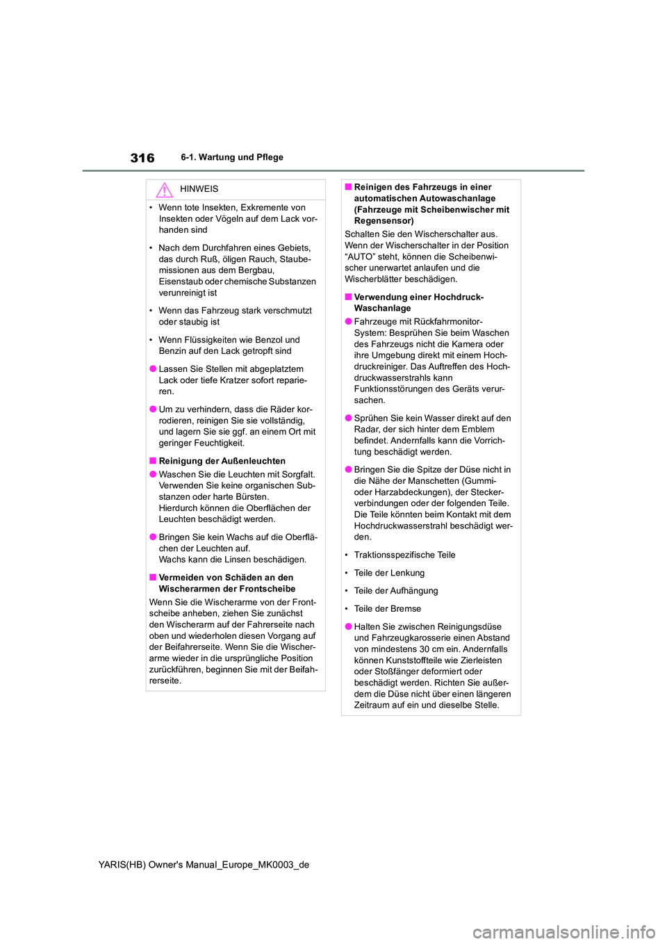 TOYOTA YARIS HATCHBACK 2021  Betriebsanleitungen (in German) 316
YARIS(HB) Owners Manual_Europe_MK0003_de
6-1. Wartung und Pflege
HINWEIS
• Wenn tote Insekten, Exkremente von  
Insekten oder Vögeln auf dem Lack vor- handen sind 
• Nach dem Durchfahren ein