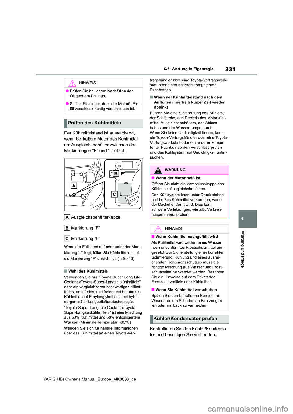 TOYOTA YARIS HATCHBACK 2021 Betriebsanleitungen (in German) 331
6
YARIS(HB) Owners Manual_Europe_MK0003_de
6-3. Wartung in Eigenregie
Wartung und Pflege
Der Kühlmittelstand ist ausreichend,
wenn bei kaltem Motor das Kühlmittel
am Ausgleichsbehälter zwis TOYOTA YARIS HATCHBACK 2021 Betriebsanleitungen (in German) 331
6
YARIS(HB) Owners Manual_Europe_MK0003_de
6-3. Wartung in Eigenregie
Wartung und Pflege
Der Kühlmittelstand ist ausreichend,
wenn bei kaltem Motor das Kühlmittel
am Ausgleichsbehälter zwis