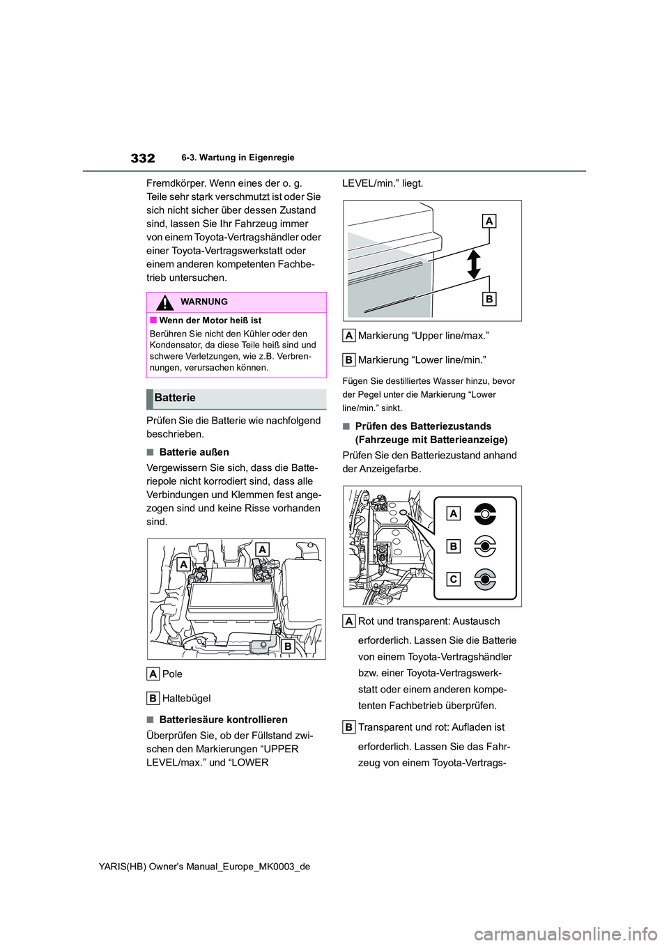 TOYOTA YARIS HATCHBACK 2021 Betriebsanleitungen (in German) 332
YARIS(HB) Owners Manual_Europe_MK0003_de
6-3. Wartung in Eigenregie
Fremdkörper. Wenn eines der o. g.
Teile sehr stark verschmutzt ist oder Sie
sich nicht sicher über dessen Zustand
sind, l TOYOTA YARIS HATCHBACK 2021 Betriebsanleitungen (in German) 332
YARIS(HB) Owners Manual_Europe_MK0003_de
6-3. Wartung in Eigenregie
Fremdkörper. Wenn eines der o. g.
Teile sehr stark verschmutzt ist oder Sie
sich nicht sicher über dessen Zustand
sind, l
