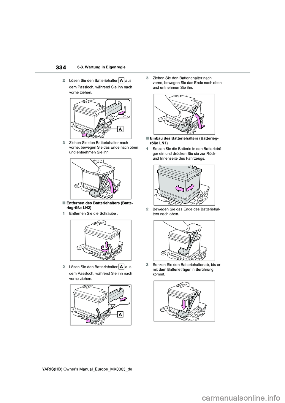 TOYOTA YARIS HATCHBACK 2021 Betriebsanleitungen (in German) 334
YARIS(HB) Owners Manual_Europe_MK0003_de
6-3. Wartung in Eigenregie
2 Lösen Sie den Batteriehalter aus
dem Passloch, während Sie ihn nach
vorne ziehen.
3 Ziehen Sie den Batteriehalter n TOYOTA YARIS HATCHBACK 2021 Betriebsanleitungen (in German) 334
YARIS(HB) Owners Manual_Europe_MK0003_de
6-3. Wartung in Eigenregie
2 Lösen Sie den Batteriehalter aus
dem Passloch, während Sie ihn nach
vorne ziehen.
3 Ziehen Sie den Batteriehalter n