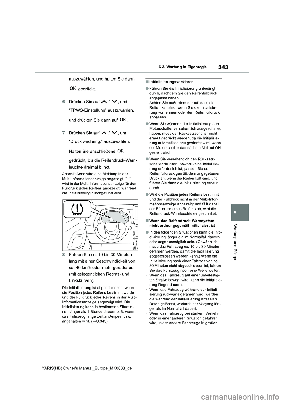 TOYOTA YARIS HATCHBACK 2021  Betriebsanleitungen (in German) 343
6
YARIS(HB) Owners Manual_Europe_MK0003_de
6-3. Wartung in Eigenregie
Wartung und Pflege
auszuwählen, und halten Sie dann 
 gedrückt.
6Drücken Sie auf   /  , und 
“TPWS-Einstellung” auszuw