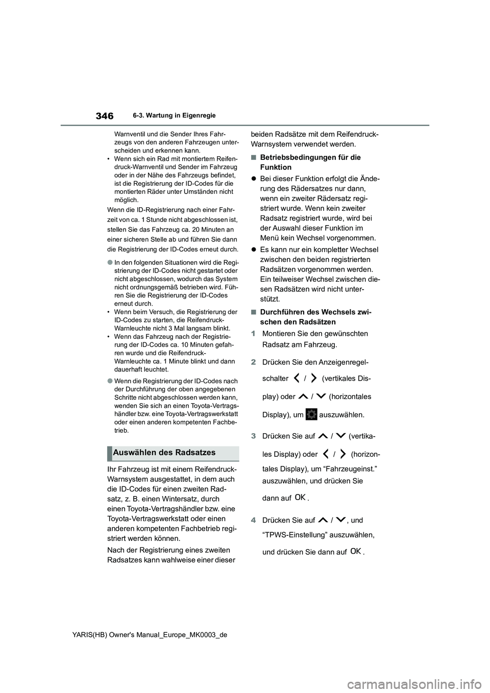 TOYOTA YARIS HATCHBACK 2021  Betriebsanleitungen (in German) 346
YARIS(HB) Owners Manual_Europe_MK0003_de
6-3. Wartung in Eigenregie
Warnventil und die Sender Ihres Fahr-
zeugs von den anderen Fahrzeugen unter-
scheiden und erkennen kann.
• Wenn sich ein Rad