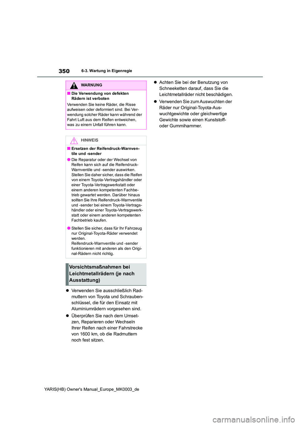TOYOTA YARIS HATCHBACK 2021  Betriebsanleitungen (in German) 350
YARIS(HB) Owners Manual_Europe_MK0003_de
6-3. Wartung in Eigenregie
�zVerwenden Sie ausschließlich Rad- 
muttern von Toyota und Schrauben-
schlüssel, die für den Einsatz mit 
Aluminiumrädern 
