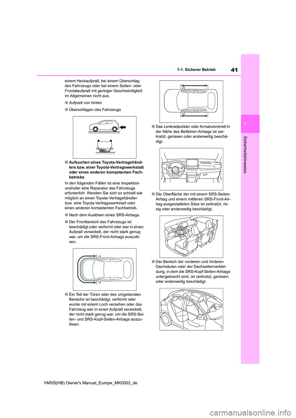 TOYOTA YARIS HATCHBACK 2021  Betriebsanleitungen (in German) 41
1
YARIS(HB) Owners Manual_Europe_MK0003_de
1-1. Sicherer Betrieb
Sicherheitshinweise
einem Heckaufprall, bei einem Überschlag  des Fahrzeugs oder bei einem Seiten- oder Frontalaufprall mit gering