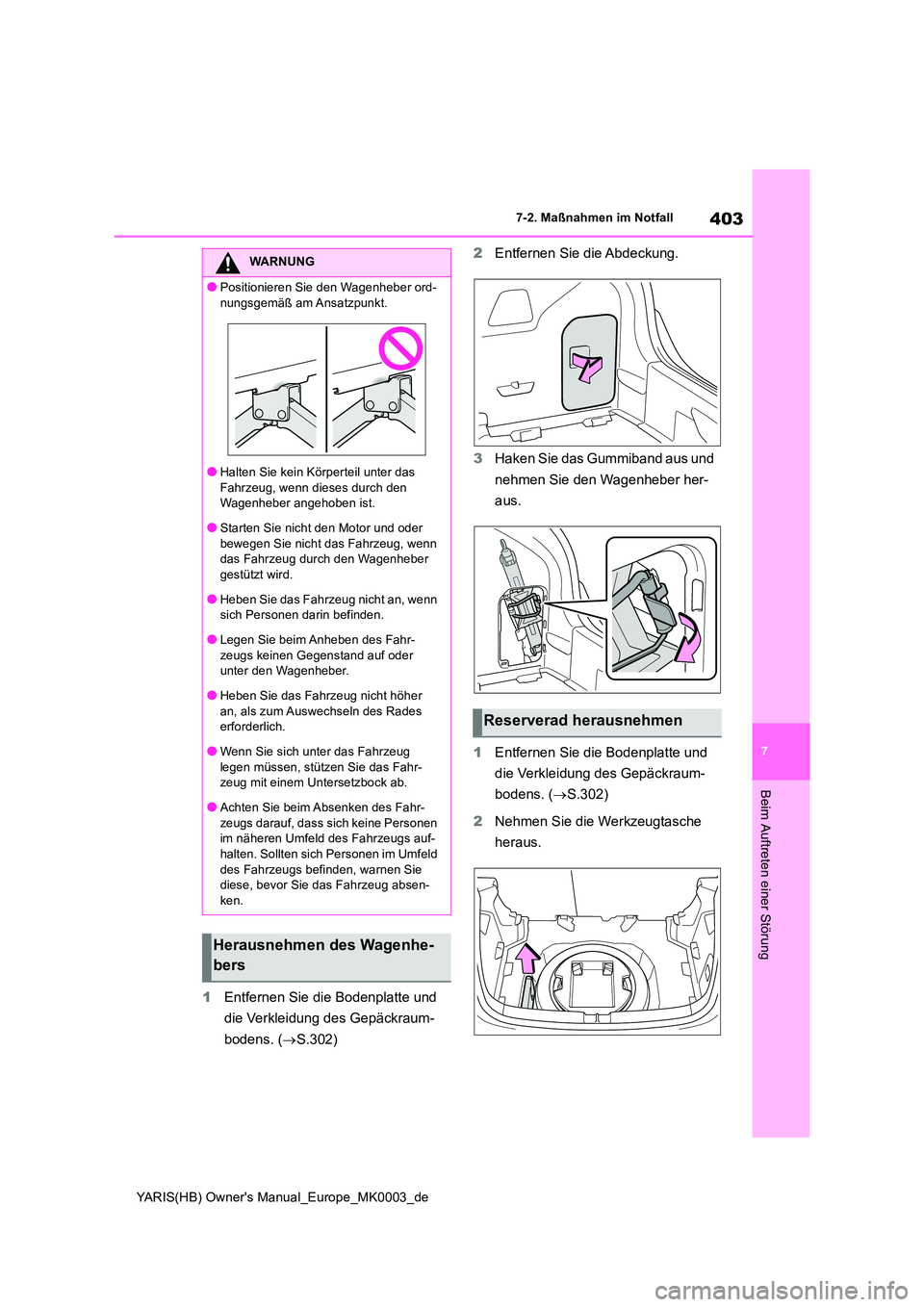 TOYOTA YARIS HATCHBACK 2021  Betriebsanleitungen (in German) 403
7
YARIS(HB) Owners Manual_Europe_MK0003_de
7-2. Maßnahmen im Notfall
Beim Auftreten einer Störung
1Entfernen Sie die Bodenplatte und  
die Verkleidung des Gepäckraum- 
bodens. ( →S.302) 
2 E