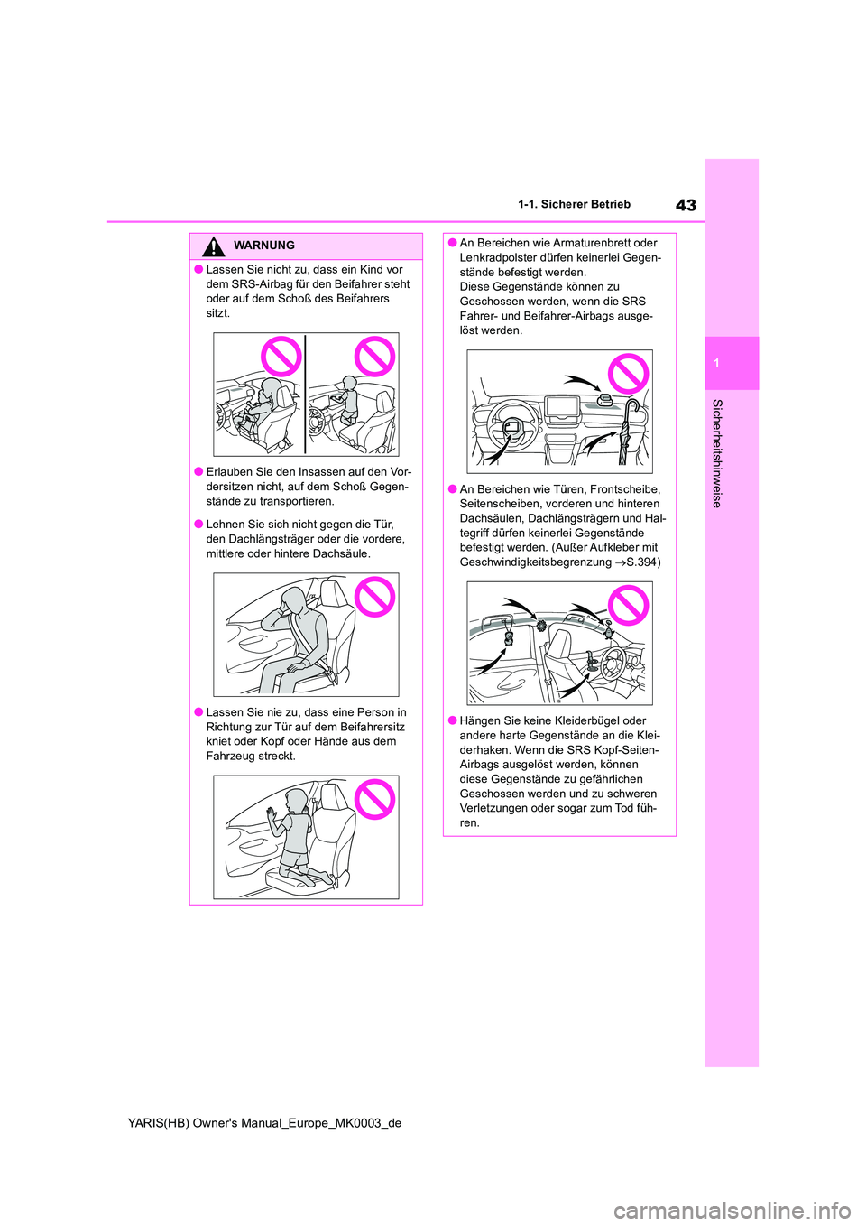 TOYOTA YARIS HATCHBACK 2021  Betriebsanleitungen (in German) 43
1
YARIS(HB) Owners Manual_Europe_MK0003_de
1-1. Sicherer Betrieb
Sicherheitshinweise
WARNUNG
●Lassen Sie nicht zu, dass ein Kind vor  
dem SRS-Airbag für den Beifahrer steht  oder auf dem Scho