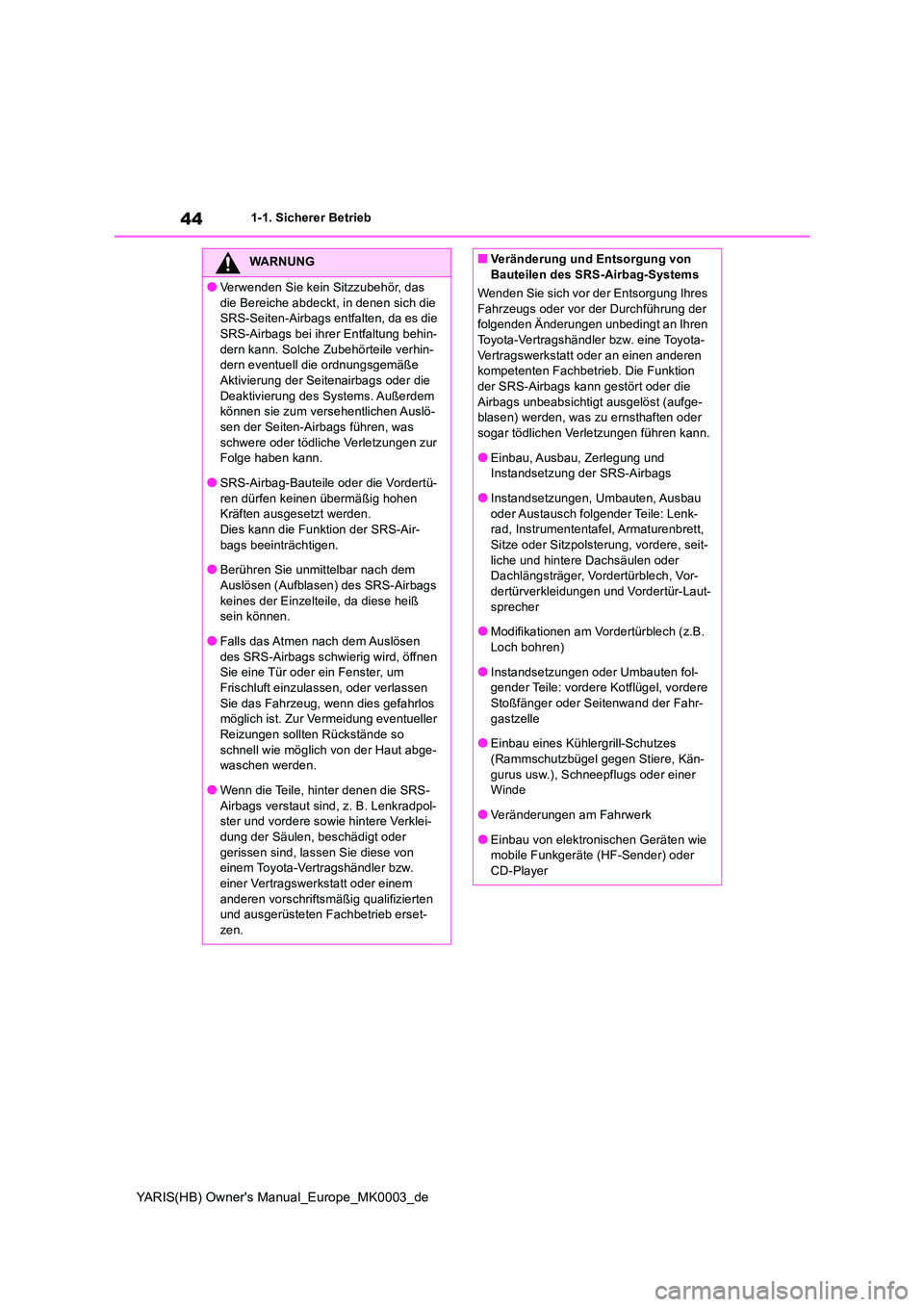 TOYOTA YARIS HATCHBACK 2021  Betriebsanleitungen (in German) 44
YARIS(HB) Owners Manual_Europe_MK0003_de
1-1. Sicherer Betrieb
WARNUNG
●Verwenden Sie kein Sitzzubehör, das  
die Bereiche abdeckt, in denen sich die  SRS-Seiten-Airbags entfalten, da es die SR