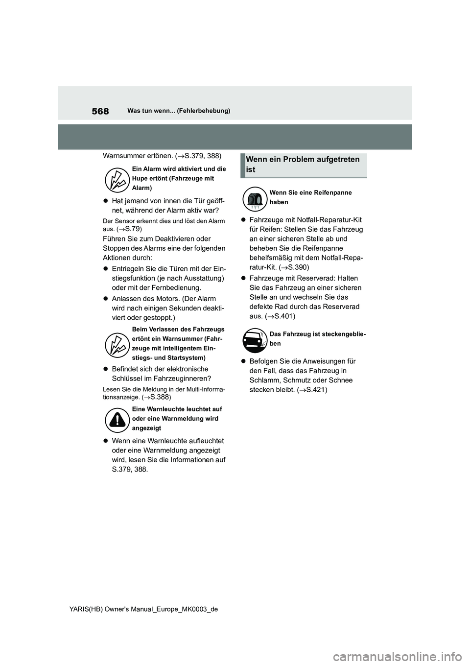 TOYOTA YARIS HATCHBACK 2021  Betriebsanleitungen (in German) 568
YARIS(HB) Owners Manual_Europe_MK0003_de
Was tun wenn... (Fehlerbehebung)
Warnsummer ertönen. (→S.379, 388)
�zHat jemand von innen die Tür geöff-
net, während der Alarm aktiv war?
Der Senso