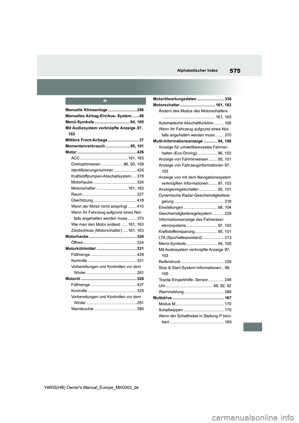 TOYOTA YARIS HATCHBACK 2021 Betriebsanleitungen (in German) 575
YARIS(HB) Owners Manual_Europe_MK0003_de
Alphabetischer Index
M
Manuelle Klimaanlage .......................... 286
Manuelles Airbag-Ein/Aus- System ...... 46
Menü-Symbole ...................... TOYOTA YARIS HATCHBACK 2021 Betriebsanleitungen (in German) 575
YARIS(HB) Owners Manual_Europe_MK0003_de
Alphabetischer Index
M
Manuelle Klimaanlage .......................... 286
Manuelles Airbag-Ein/Aus- System ...... 46
Menü-Symbole ......................
