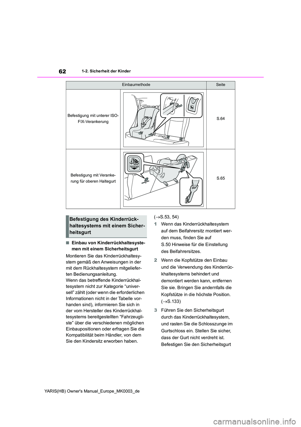 TOYOTA YARIS HATCHBACK 2021 Betriebsanleitungen (in German) 62
YARIS(HB) Owners Manual_Europe_MK0003_de
1-2. Sicherheit der Kinder
■Einbau von Kinderrückhaltesyste-
men mit einem Sicherheitsgurt
Montieren Sie das Kinderrückhaltesy-
stem gemäß den Anw TOYOTA YARIS HATCHBACK 2021 Betriebsanleitungen (in German) 62
YARIS(HB) Owners Manual_Europe_MK0003_de
1-2. Sicherheit der Kinder
■Einbau von Kinderrückhaltesyste-
men mit einem Sicherheitsgurt
Montieren Sie das Kinderrückhaltesy-
stem gemäß den Anw