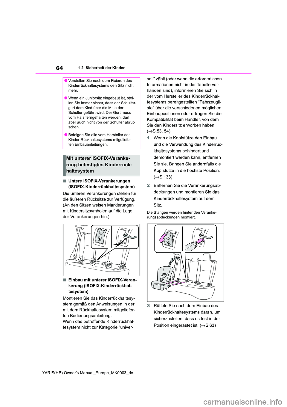 TOYOTA YARIS HATCHBACK 2021 Betriebsanleitungen (in German) 64
YARIS(HB) Owners Manual_Europe_MK0003_de
1-2. Sicherheit der Kinder
■Untere ISOFIX-Verankerungen
(ISOFIX-Kinderrückhaltesystem)
Die unteren Verankerungen stehen für
die äußeren Rücksit TOYOTA YARIS HATCHBACK 2021 Betriebsanleitungen (in German) 64
YARIS(HB) Owners Manual_Europe_MK0003_de
1-2. Sicherheit der Kinder
■Untere ISOFIX-Verankerungen
(ISOFIX-Kinderrückhaltesystem)
Die unteren Verankerungen stehen für
die äußeren Rücksit
