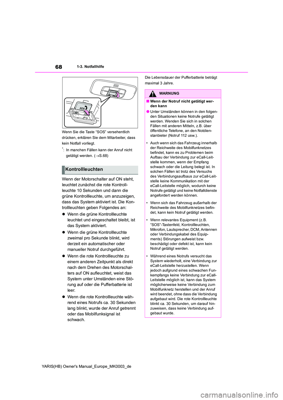 TOYOTA YARIS HATCHBACK 2021 Betriebsanleitungen (in German) 68
YARIS(HB) Owners Manual_Europe_MK0003_de
1-3. Notfallhilfe
Wenn Sie die Taste “SOS” versehentlich
drücken, erklären Sie dem Mitarbeiter, dass
kein Notfall vorliegt.
*: In manchen Fällen TOYOTA YARIS HATCHBACK 2021 Betriebsanleitungen (in German) 68
YARIS(HB) Owners Manual_Europe_MK0003_de
1-3. Notfallhilfe
Wenn Sie die Taste “SOS” versehentlich
drücken, erklären Sie dem Mitarbeiter, dass
kein Notfall vorliegt.
*: In manchen Fällen