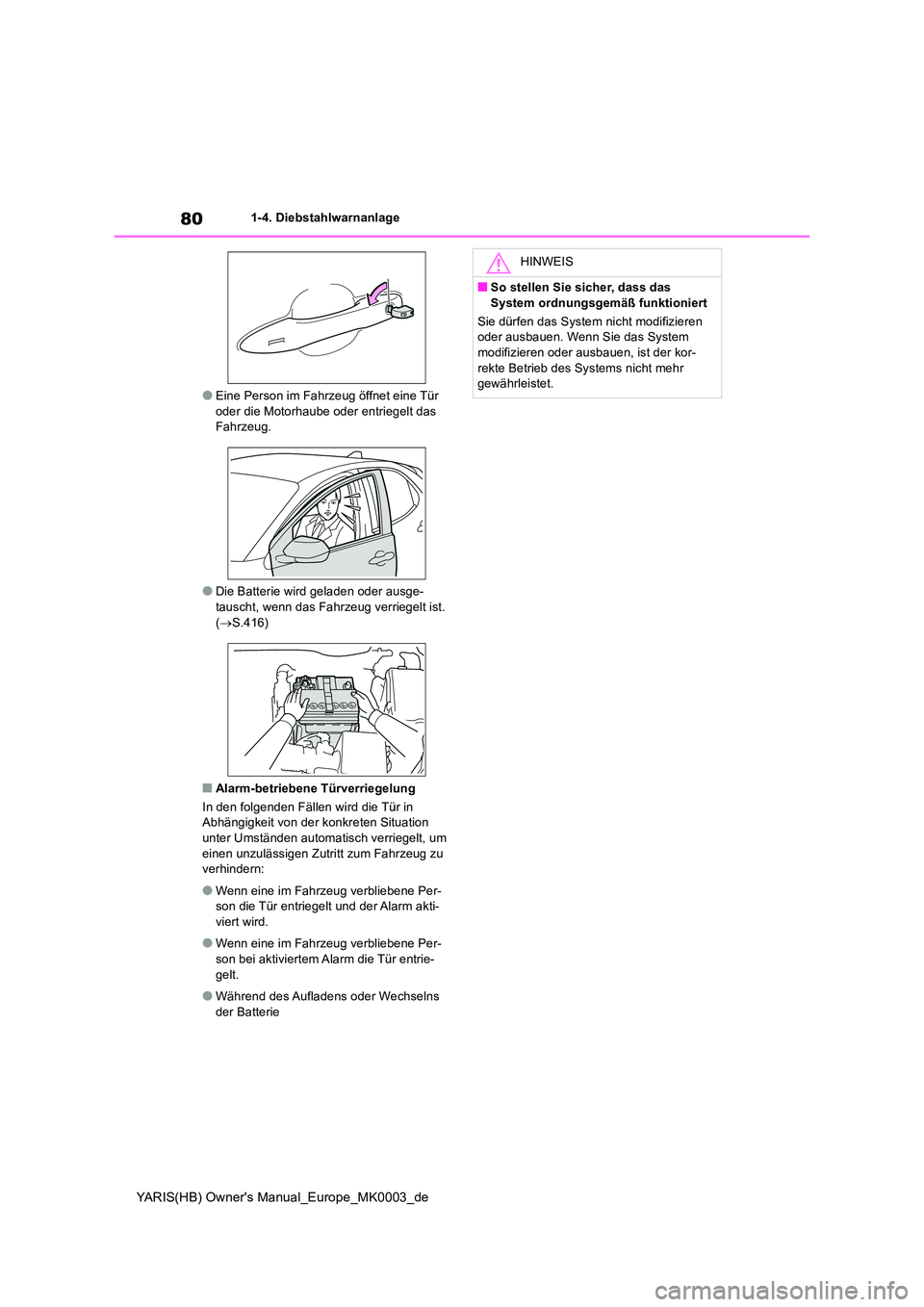 TOYOTA YARIS HATCHBACK 2021  Betriebsanleitungen (in German) 80
YARIS(HB) Owners Manual_Europe_MK0003_de
1-4. Diebstahlwarnanlage
●Eine Person im Fahrzeug öffnet eine Tür  oder die Motorhaube oder entriegelt das Fahrzeug.
●Die Batterie wird geladen oder 