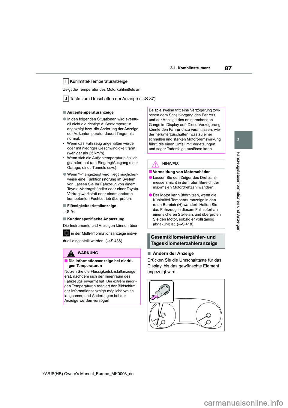 TOYOTA YARIS HATCHBACK 2021  Betriebsanleitungen (in German) 87
2
YARIS(HB) Owners Manual_Europe_MK0003_de
2-1. Kombiinstrument
Fahrzeugstatusinformationen und Anzeigen
Kühlmittel-Temperaturanzeige
Zeigt die Temperatur des Motorkühlmittels an
Taste zum Umsch