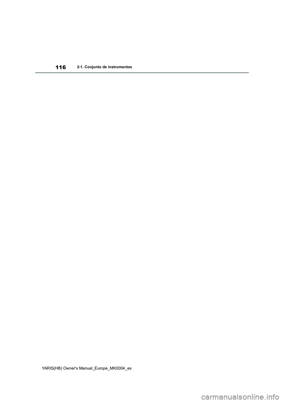 TOYOTA YARIS HATCHBACK 2021  Manual del propietario (in Spanish) 116
YARIS(HB) Owners Manual_Europe_MK0004_es
2-1. Conjunto de instrumentos 