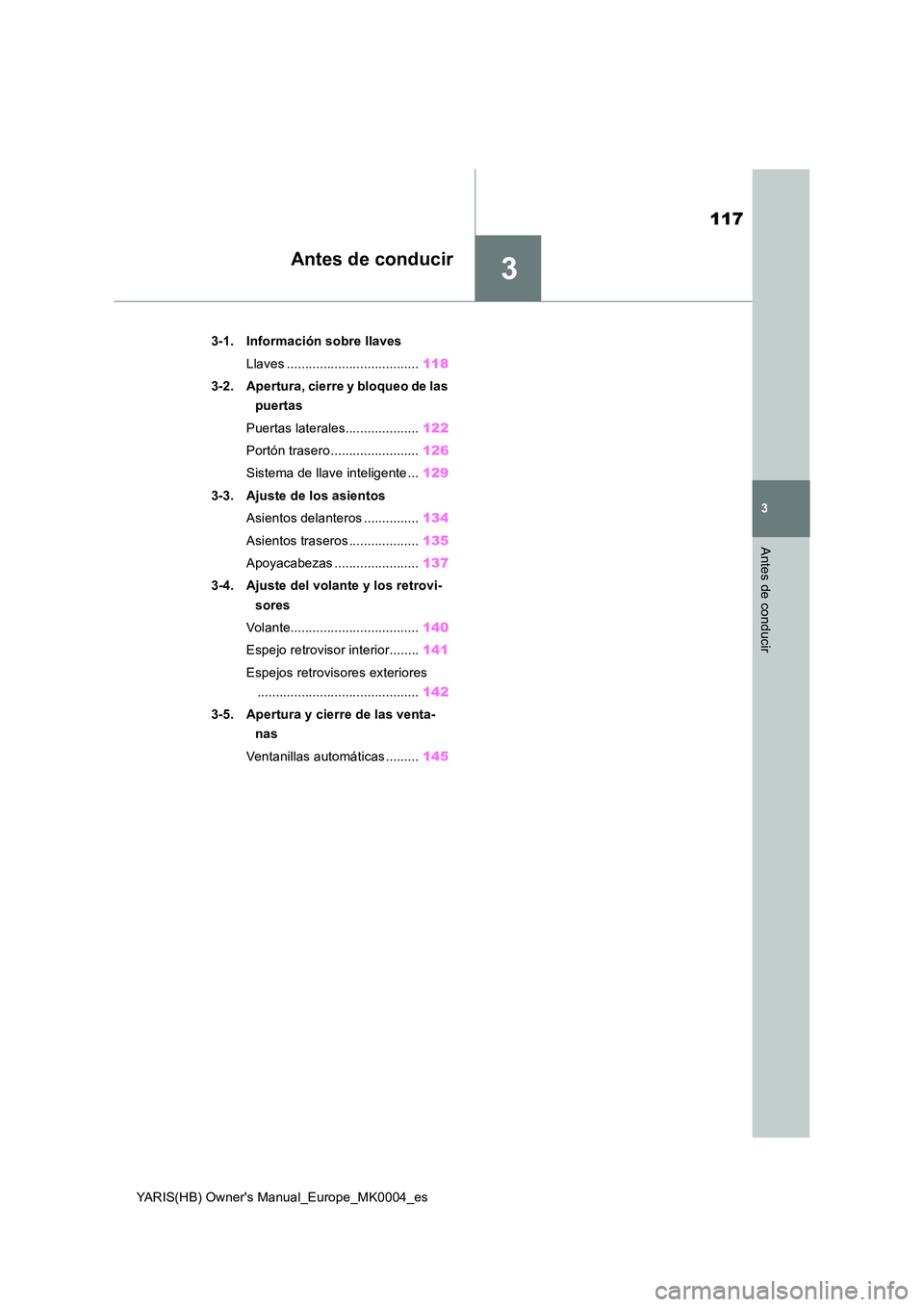 TOYOTA YARIS HATCHBACK 2021  Manual del propietario (in Spanish) 3
117
YARIS(HB) Owners Manual_Europe_MK0004_es
3
Antes de conducir
Antes de conducir
3-1. Información sobre llaves 
Llaves .................................... 118 
3-2. Apertura, cierre y bloqueo d